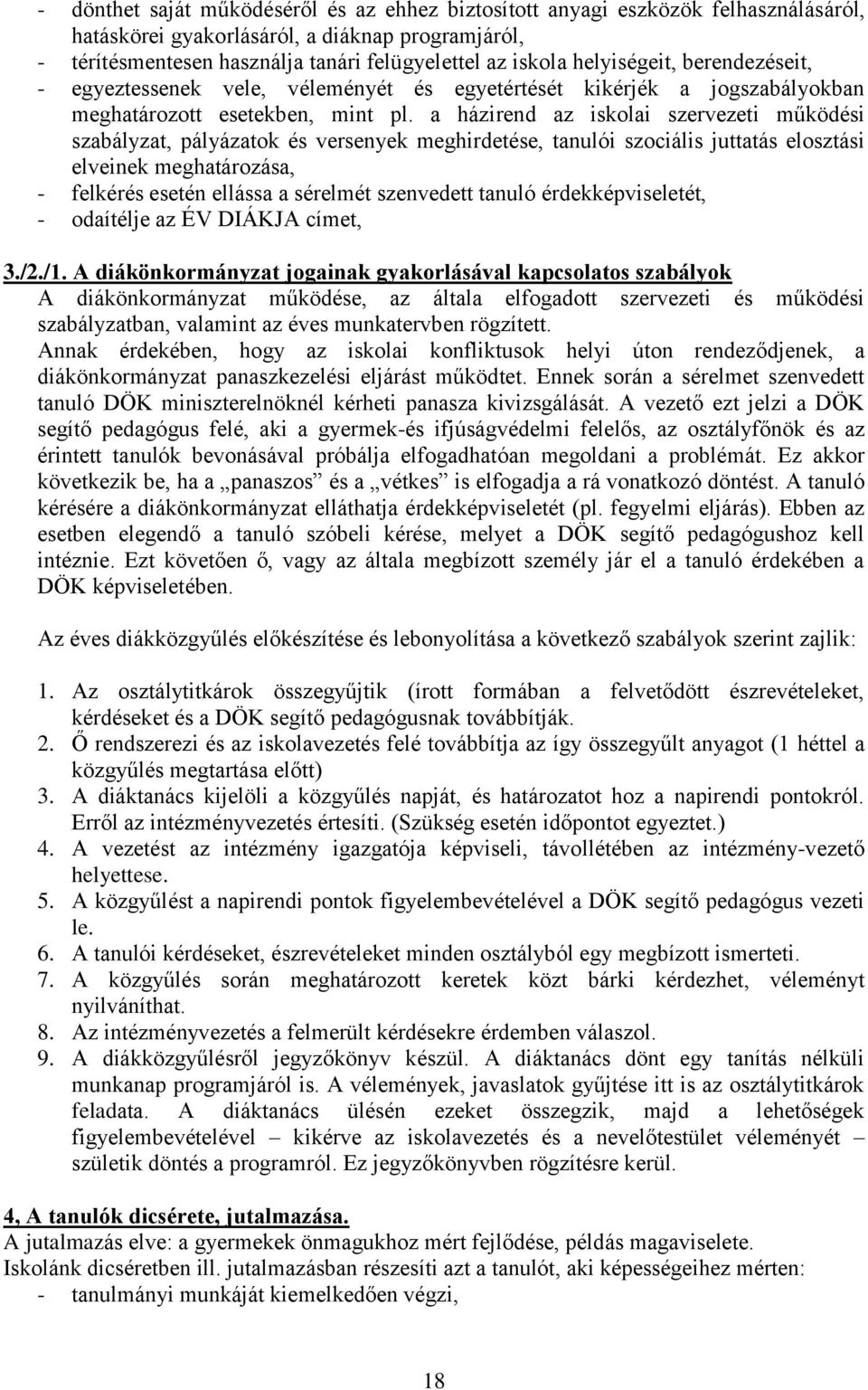 a házirend az iskolai szervezeti működési szabályzat, pályázatok és versenyek meghirdetése, tanulói szociális juttatás elosztási elveinek meghatározása, - felkérés esetén ellássa a sérelmét