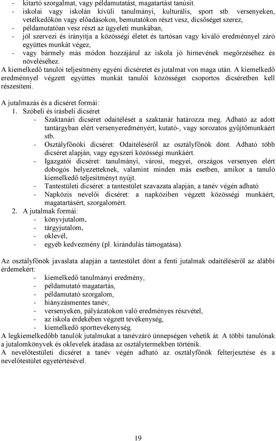kiváló eredménnyel záró együttes munkát végez, - vagy bármely más módon hozzájárul az iskola jó hírnevének megőrzéséhez és növeléséhez.