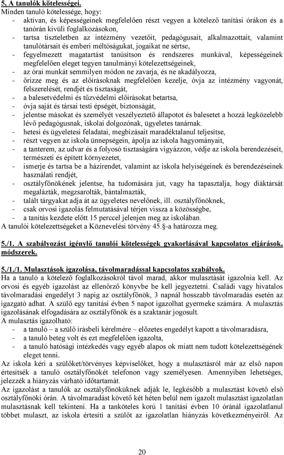 pedagógusait, alkalmazottait, valamint tanulótársait és emberi méltóságukat, jogaikat ne sértse, - fegyelmezett magatartást tanúsítson és rendszeres munkával, képességeinek megfelelően eleget tegyen