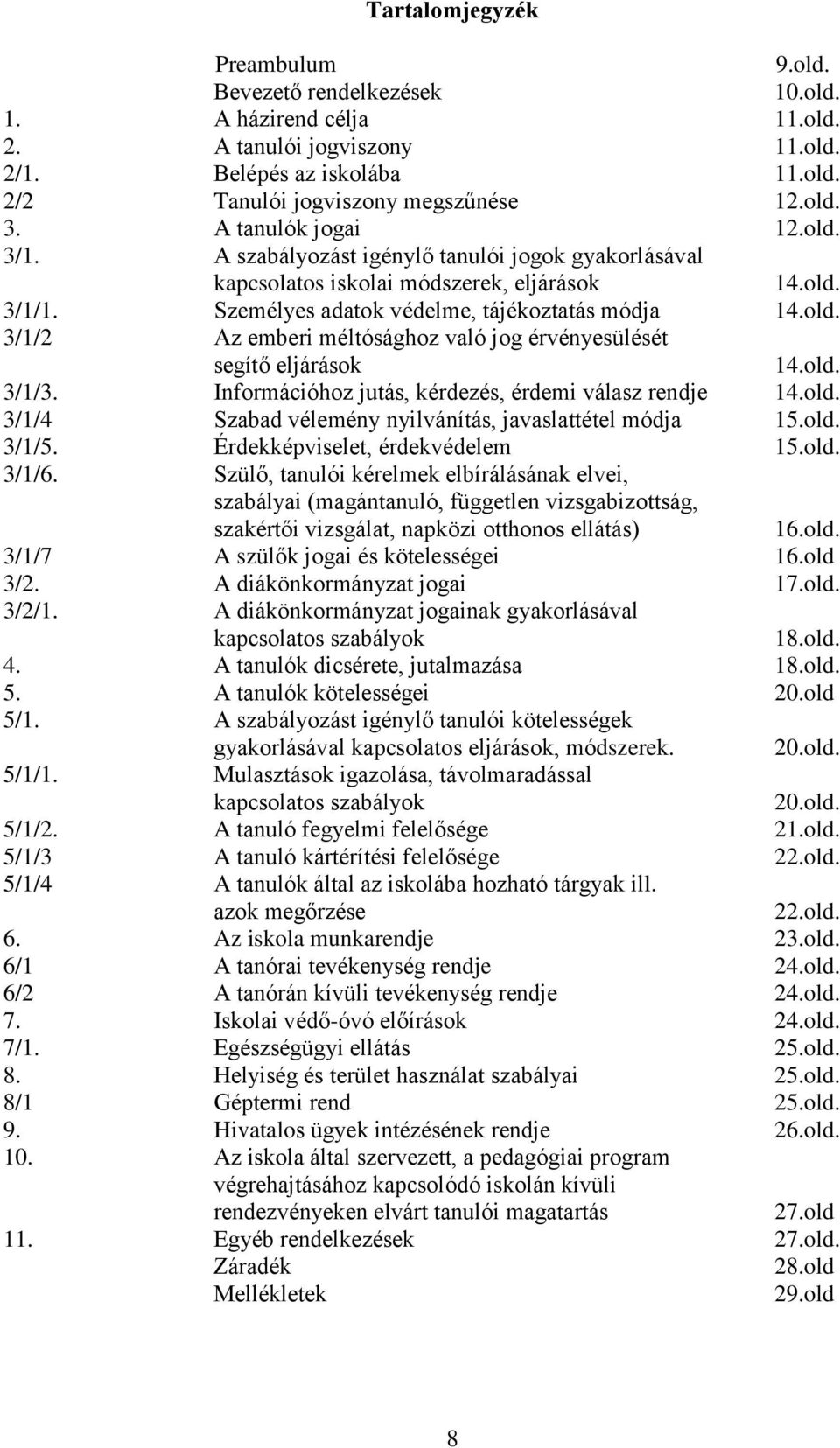 old. 3/1/3. Információhoz jutás, kérdezés, érdemi válasz rendje 14.old. 3/1/4 Szabad vélemény nyilvánítás, javaslattétel módja 15.old. 3/1/5. Érdekképviselet, érdekvédelem 15.old. 3/1/6.