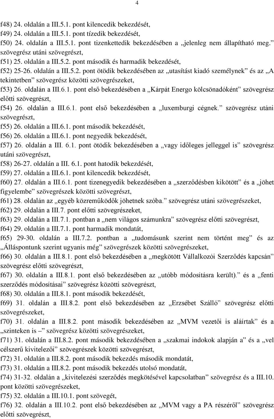 oldalán a III.6.1. pont első bekezdésében a Kárpát Energo kölcsönadóként szövegrész f54) 26. oldalán a III.6.1. pont első bekezdésében a luxemburgi cégnek. szövegrész utáni f55) 26. oldalán a III.6.1. pont második bekezdését, f56) 26.