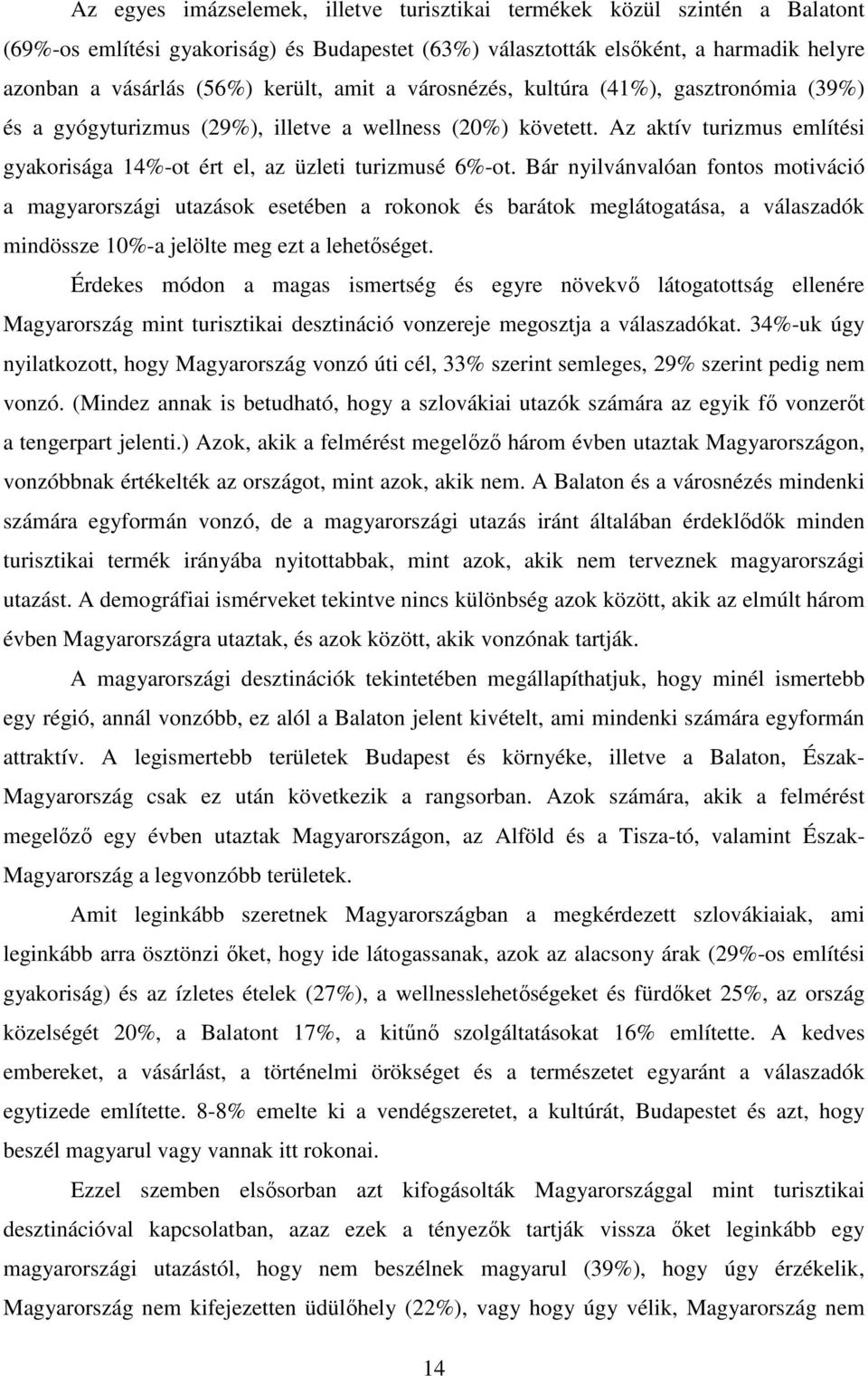 Bár nyilvánvalóan fontos motiváció a magyarországi utazások esetében a rokonok és barátok meglátogatása, a válaszadók mindössze 10%-a jelölte meg ezt a lehetıséget.