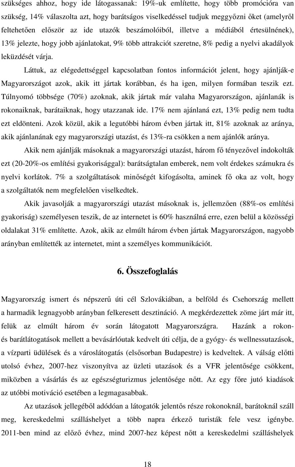 Láttuk, az elégedettséggel kapcsolatban fontos információt jelent, hogy ajánlják-e Magyarországot azok, akik itt jártak korábban, és ha igen, milyen formában teszik ezt.