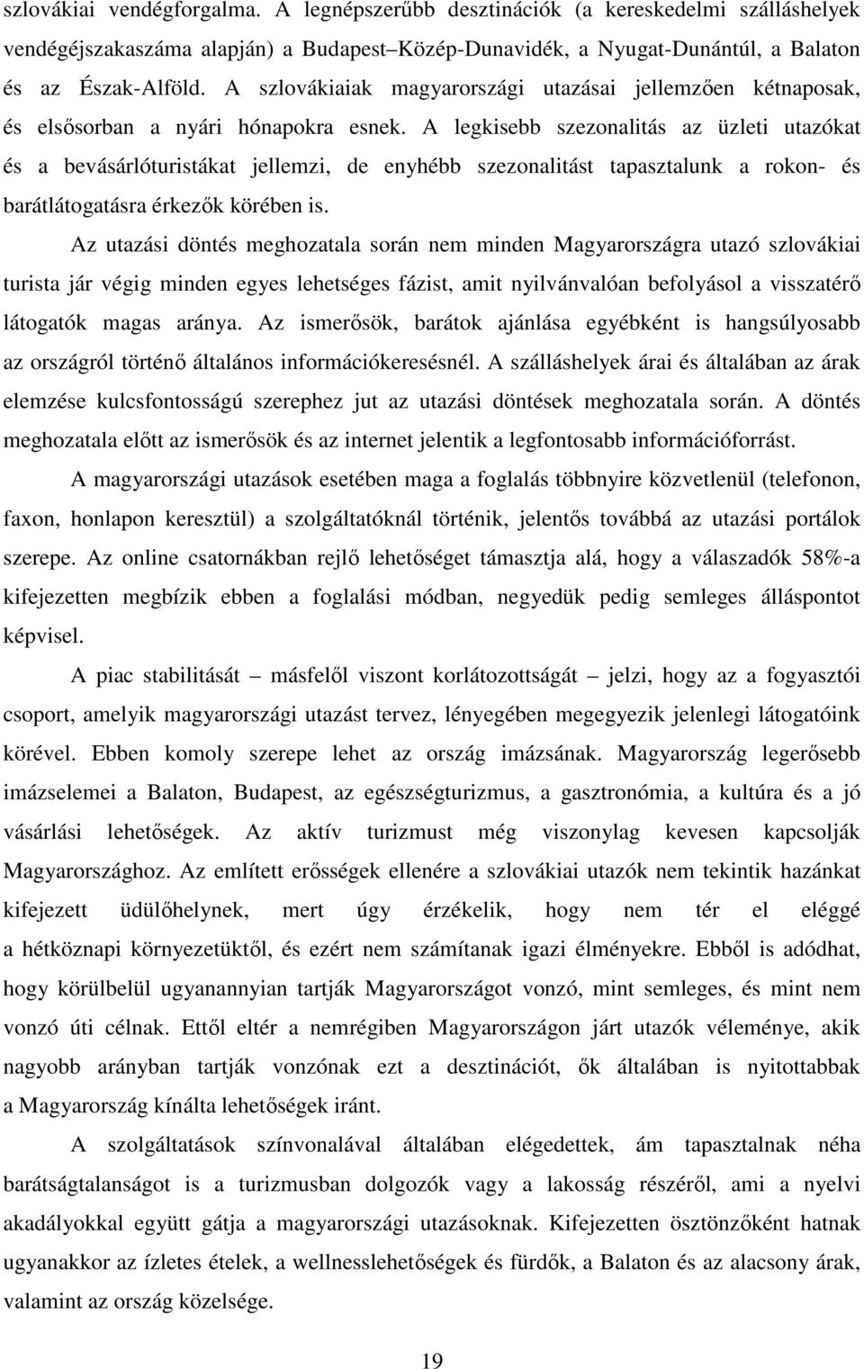 A legkisebb szezonalitás az üzleti utazókat és a bevásárlóturistákat jellemzi, de enyhébb szezonalitást tapasztalunk a rokon- és barátlátogatásra érkezık körében is.