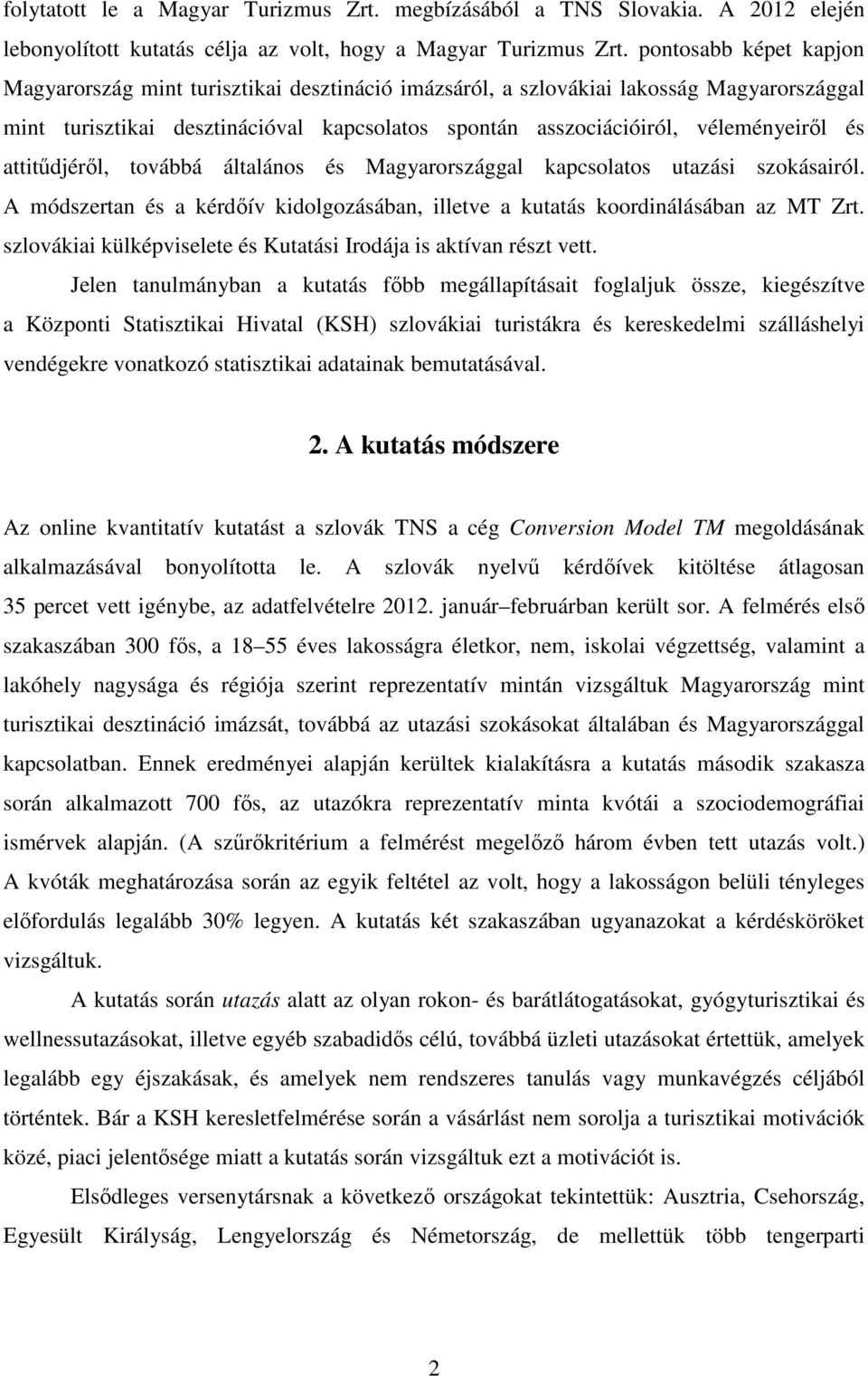 attitődjérıl, továbbá általános és Magyarországgal kapcsolatos utazási szokásairól. A módszertan és a kérdıív kidolgozásában, illetve a kutatás koordinálásában az MT Zrt.