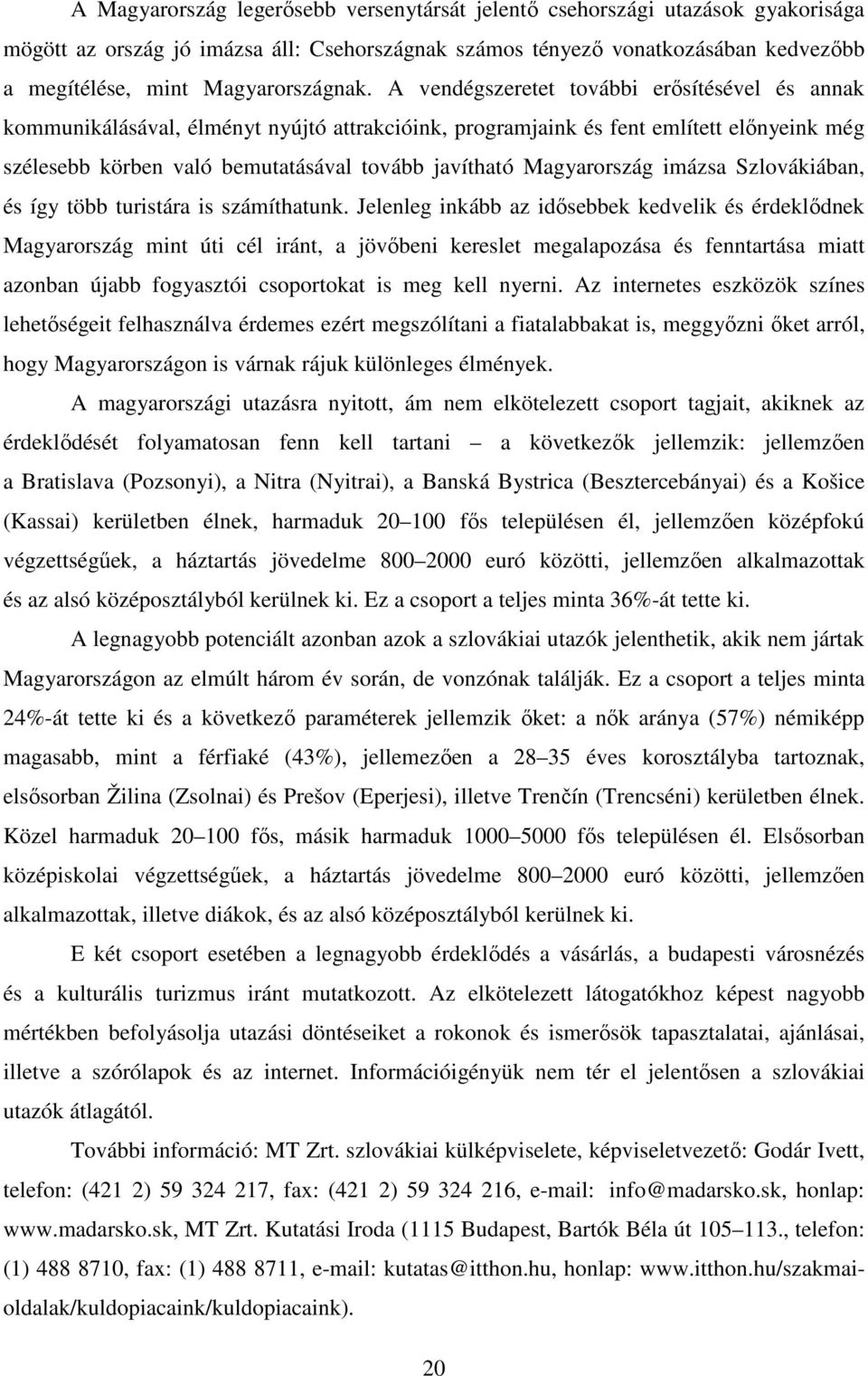 A vendégszeretet további erısítésével és annak kommunikálásával, élményt nyújtó attrakcióink, programjaink és fent említett elınyeink még szélesebb körben való bemutatásával tovább javítható