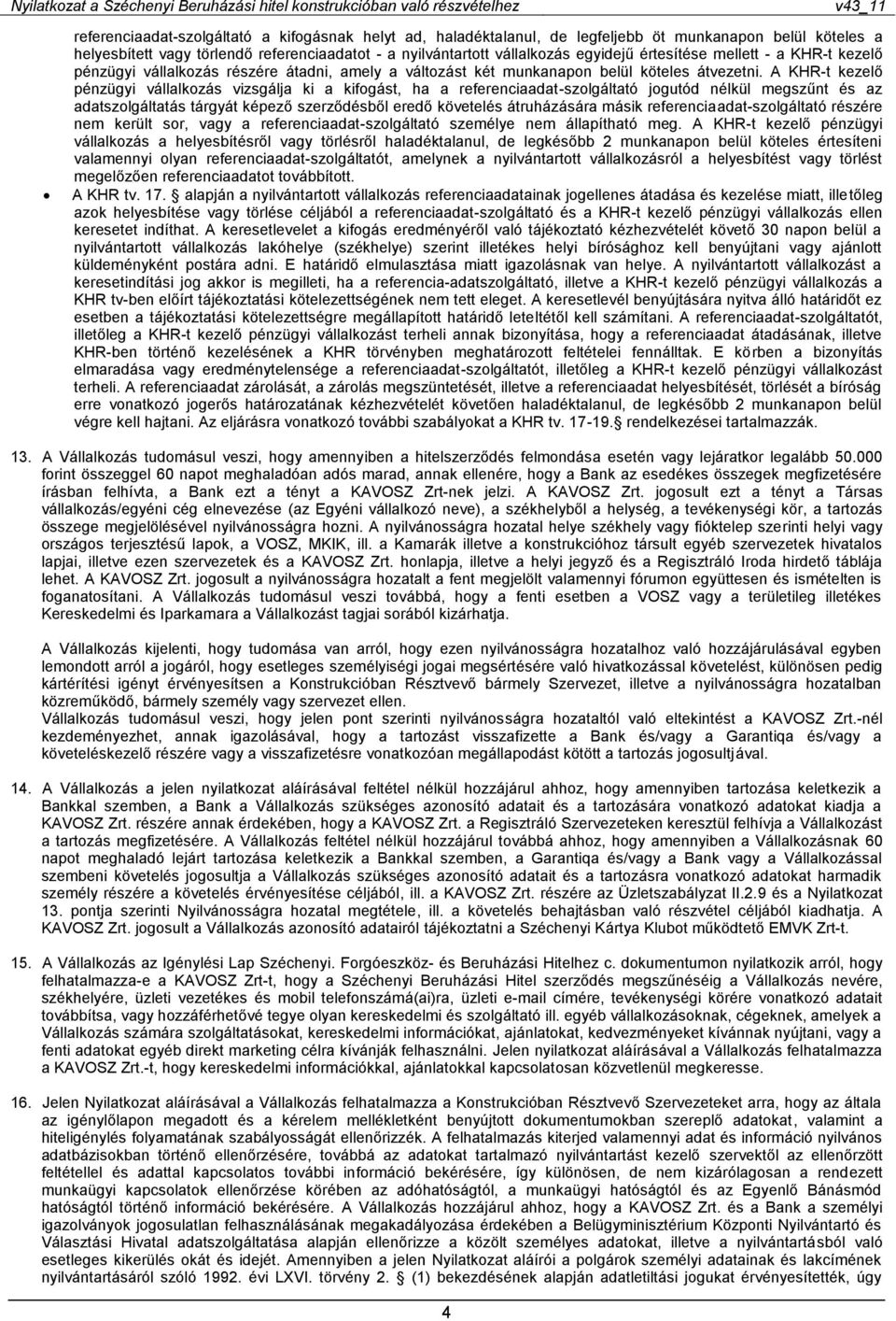 A KHR-t kezelő pénzügyi vállalkozás vizsgálja ki a kifogást, ha a referenciaadat-szolgáltató jogutód nélkül megszűnt és az adatszolgáltatás tárgyát képező szerződésből eredő követelés átruházására