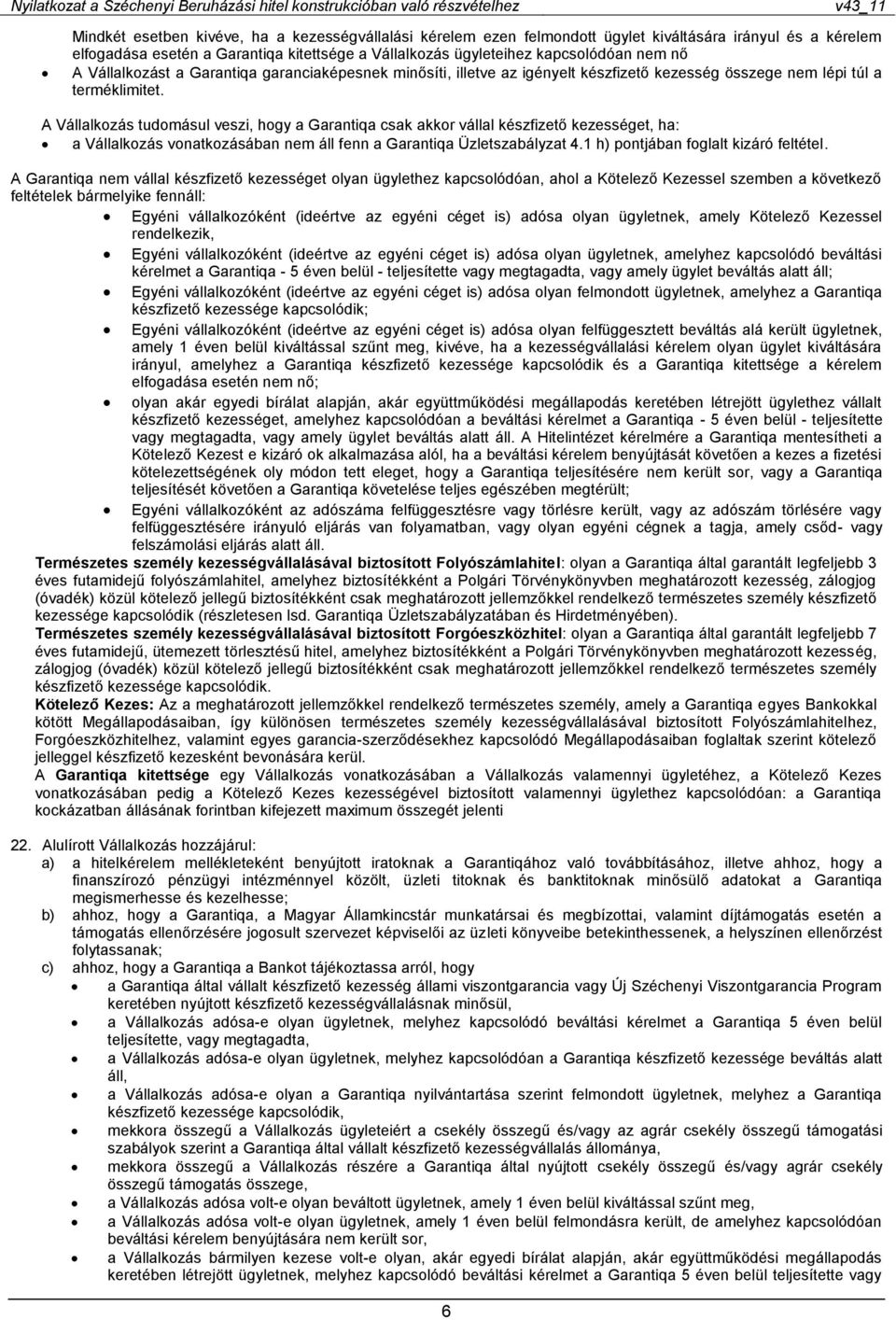 A Vállalkozás tudomásul veszi, hogy a Garantiqa csak akkor vállal készfizető kezességet, ha: a Vállalkozás vonatkozásában nem áll fenn a Garantiqa Üzletszabályzat 4.