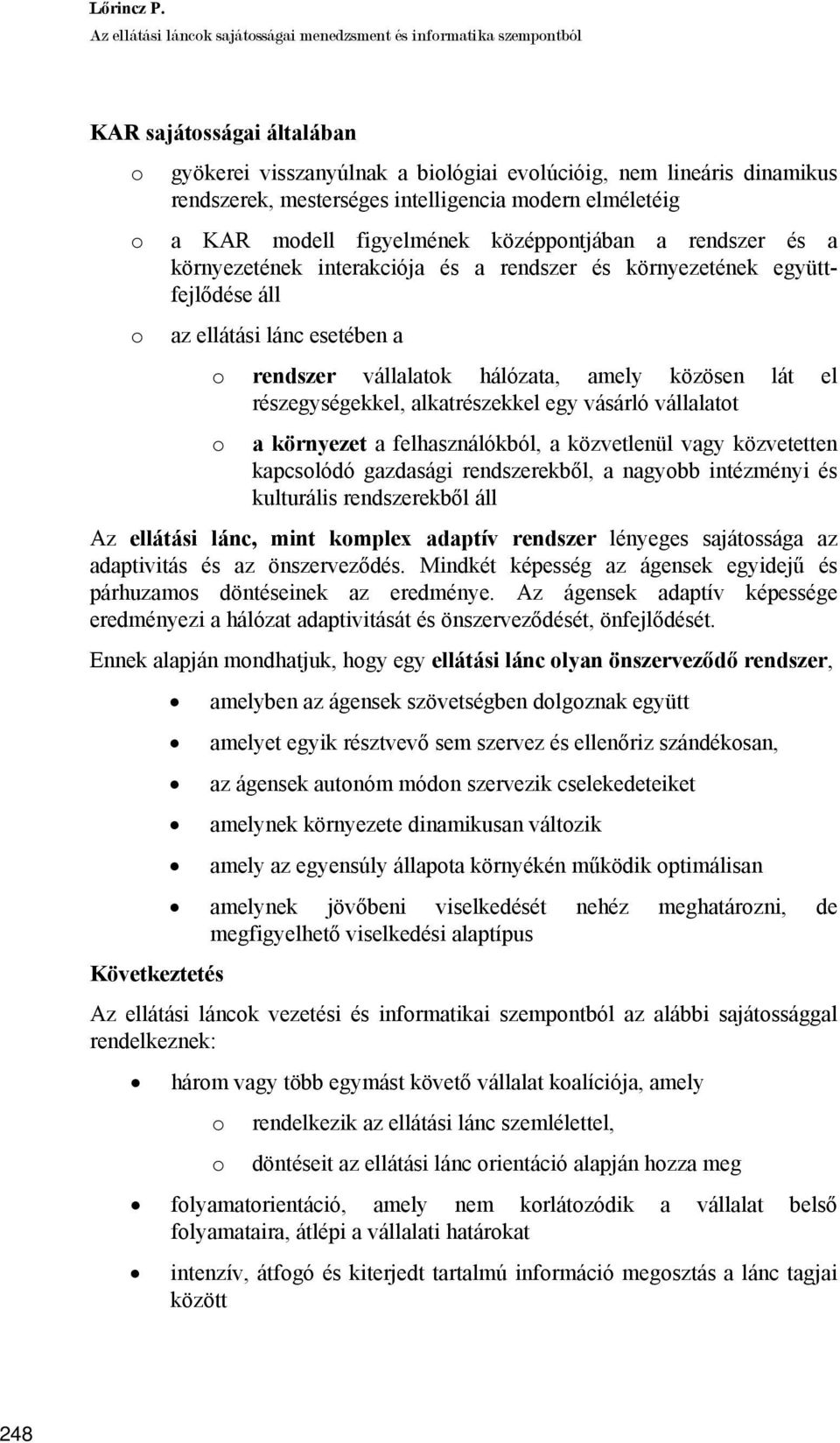 intelligencia modern elméletéig o a KAR modell figyelmének középpontjában a rendszer és a környezetének interakciója és a rendszer és környezetének együttfejlődése áll o az ellátási lánc esetében a o