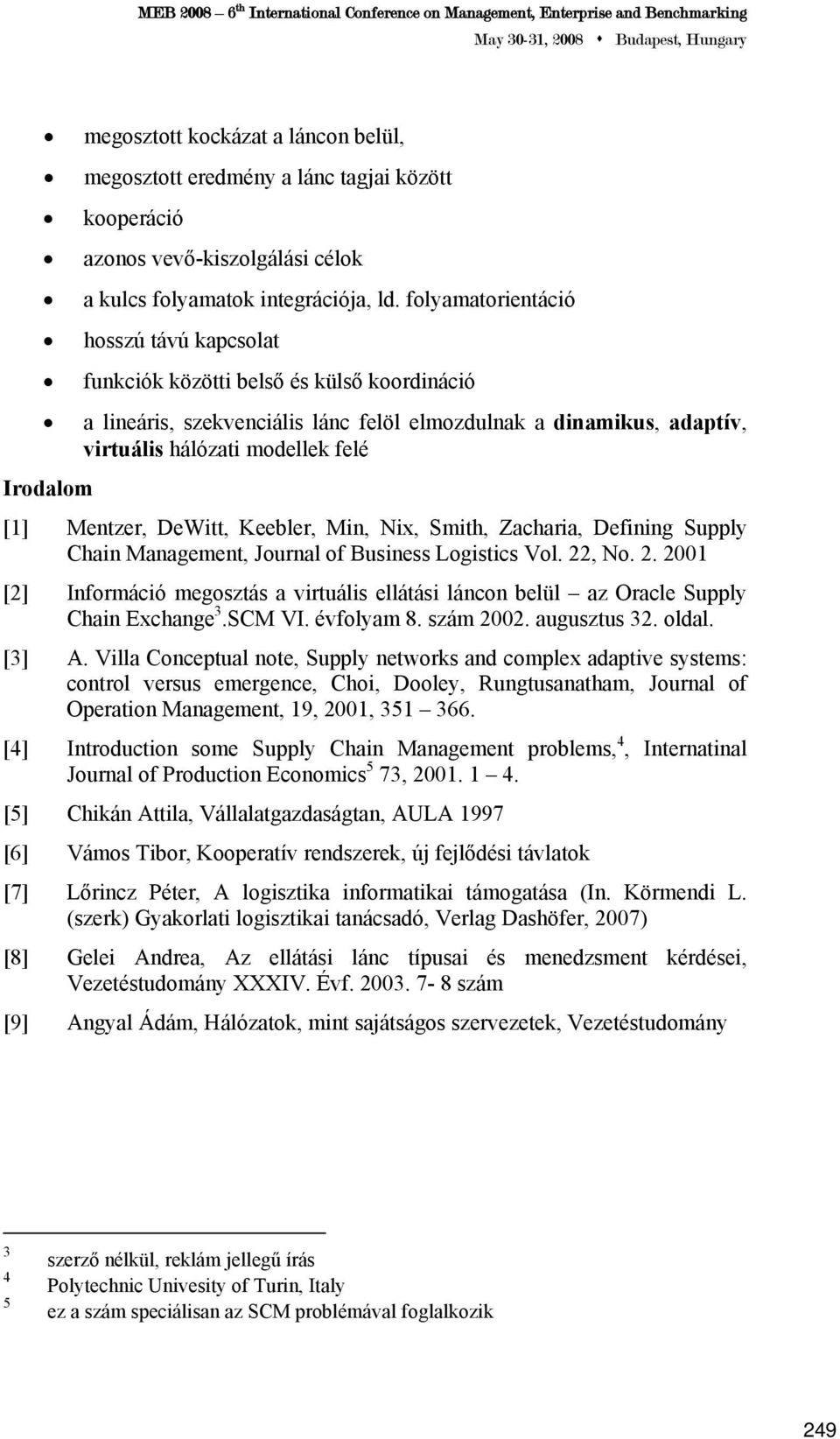 [1] Mentzer, DeWitt, Keebler, Min, Nix, Smith, Zacharia, Defining Supply Chain Management, Journal of Business Logistics Vol. 22