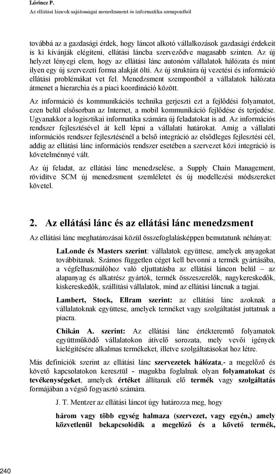 szerveződve magasabb szinten. Az új helyzet lényegi elem, hogy az ellátási lánc autonóm vállalatok hálózata és mint ilyen egy új szervezeti forma alakját ölti.