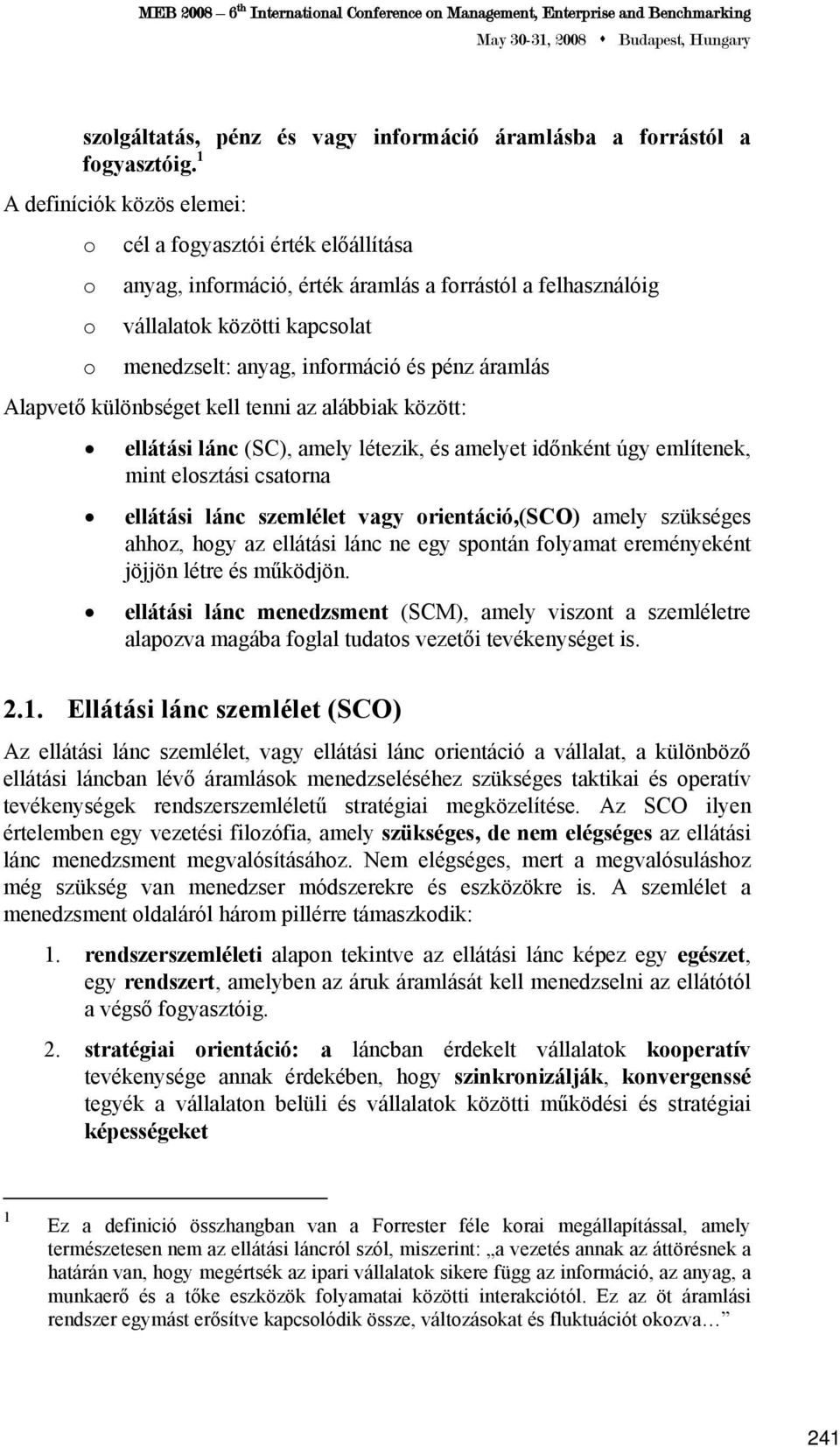áramlás Alapvető különbséget kell tenni az alábbiak között: ellátási lánc (SC), amely létezik, és amelyet időnként úgy említenek, mint elosztási csatorna ellátási lánc szemlélet vagy orientáció,(sco)