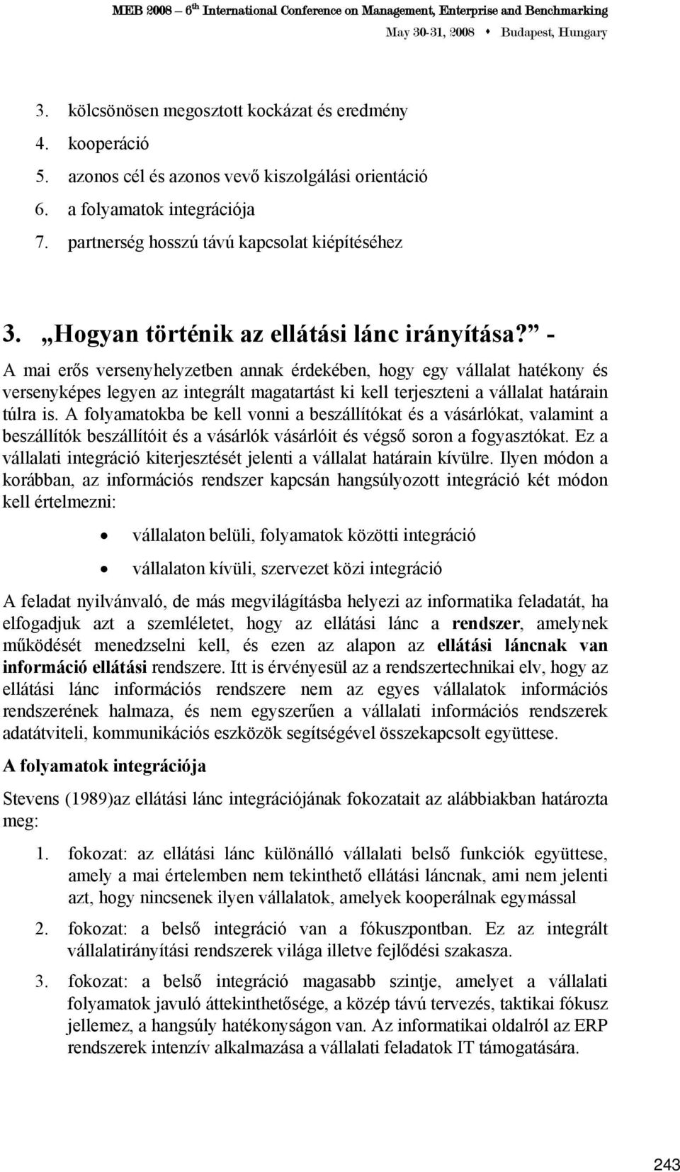 - A mai erős versenyhelyzetben annak érdekében, hogy egy vállalat hatékony és versenyképes legyen az integrált magatartást ki kell terjeszteni a vállalat határain túlra is.