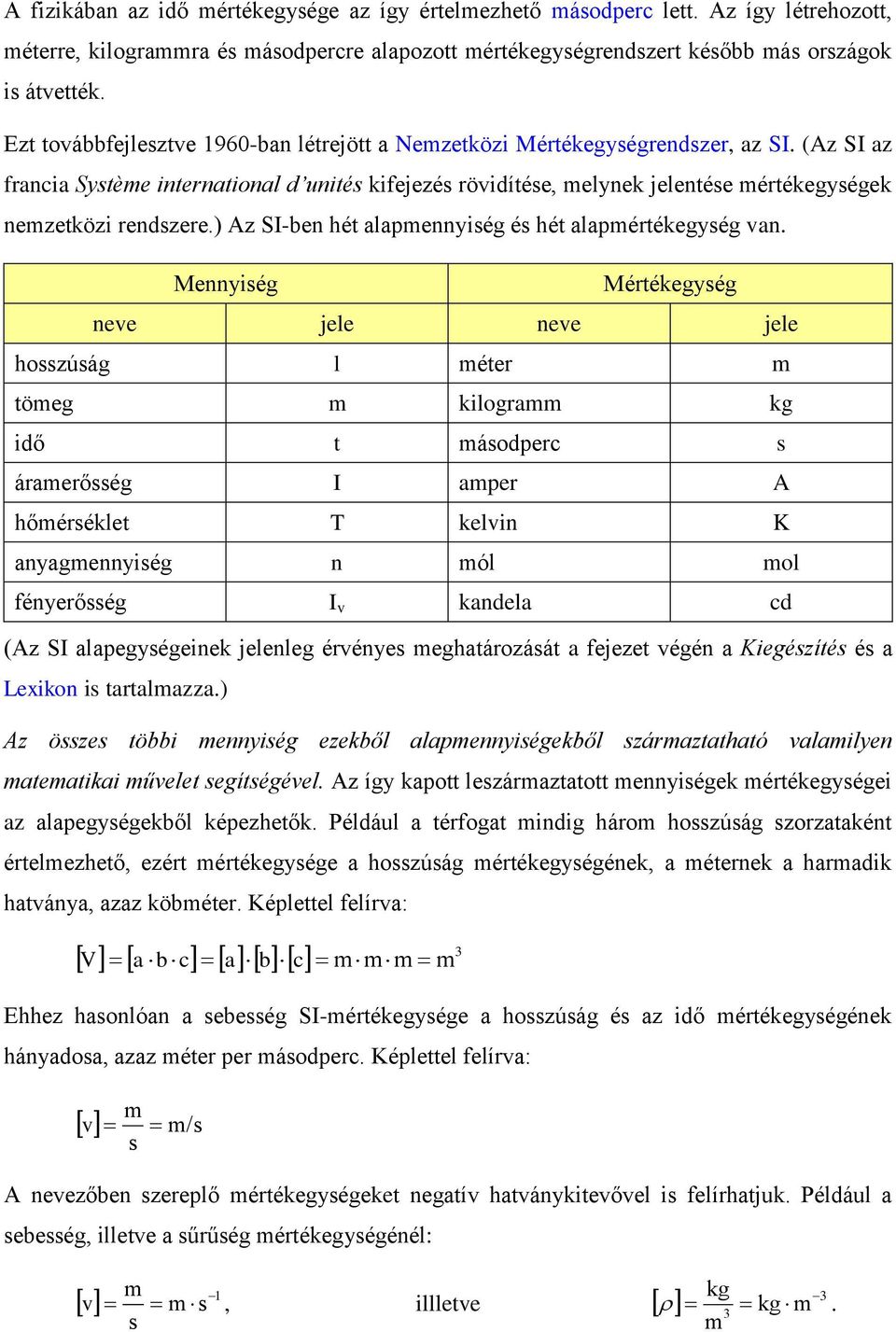 (Az SI az francia Système international d unités kifejezés rövidítése, melynek jelentése mértékegységek nemzetközi rendszere.) Az SI-ben hét alapmennyiség és hét alapmértékegység van.