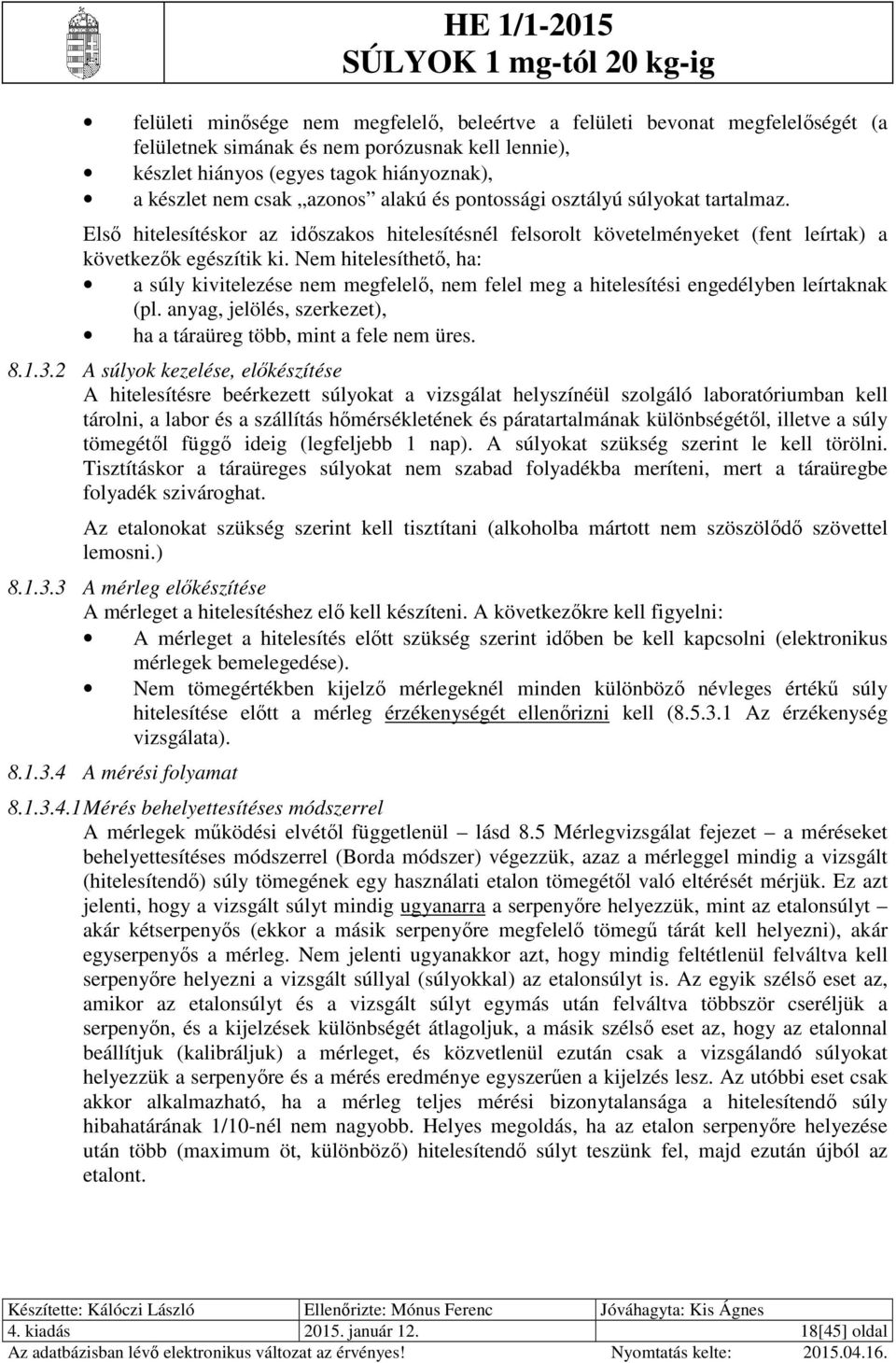 Nem hitelesíthető, ha: a súly kivitelezése nem megfelelő, nem felel meg a hitelesítési engedélyben leírtaknak (pl. anyag, jelölés, szerkezet), ha a táraüreg több, mint a fele nem üres. 8.1.3.