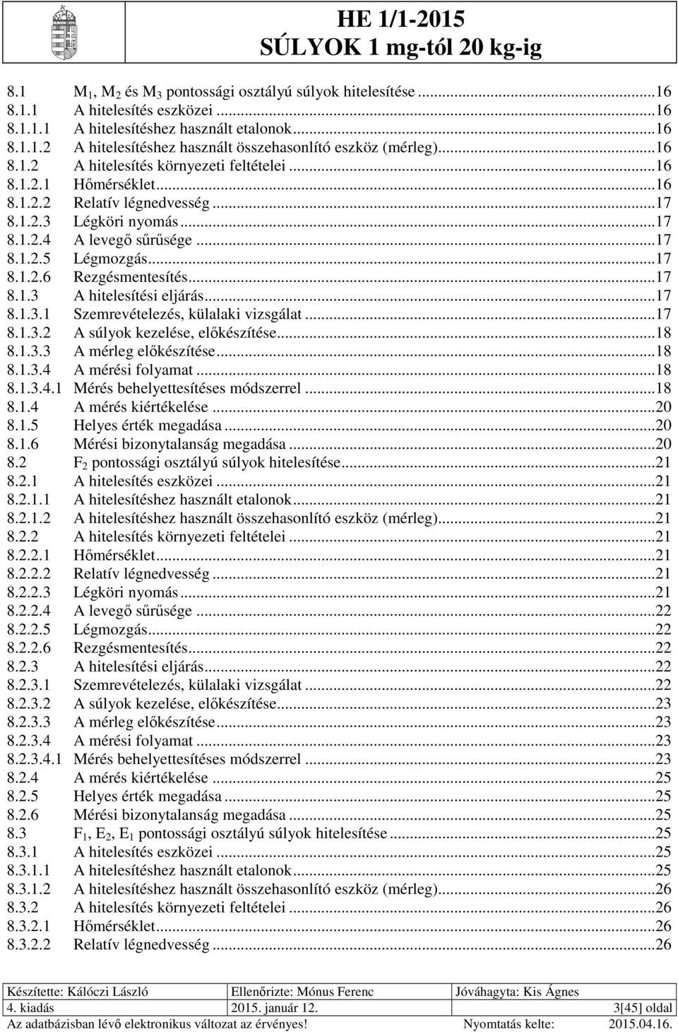 ..17 8.1.3 A hitelesítési eljárás...17 8.1.3.1 Szemrevételezés, külalaki vizsgálat...17 8.1.3. A súlyok kezelése, előkészítése...18 8.1.3.3 A mérleg előkészítése...18 8.1.3.4 