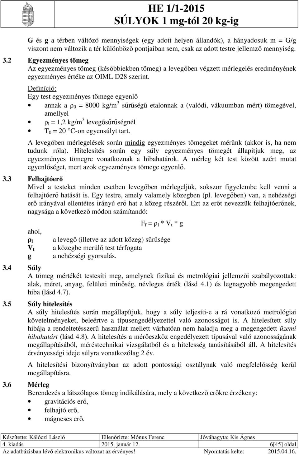Definíció: Egy test egyezményes tömege egyenlő annak a ρ 0 = 8000 kg/m 3 sűrűségű etalonnak a (valódi, vákuumban mért) tömegével, amellyel ρ l = 1, kg/m 3 levegősűrűségnél T 0 = 0 C-on egyensúlyt