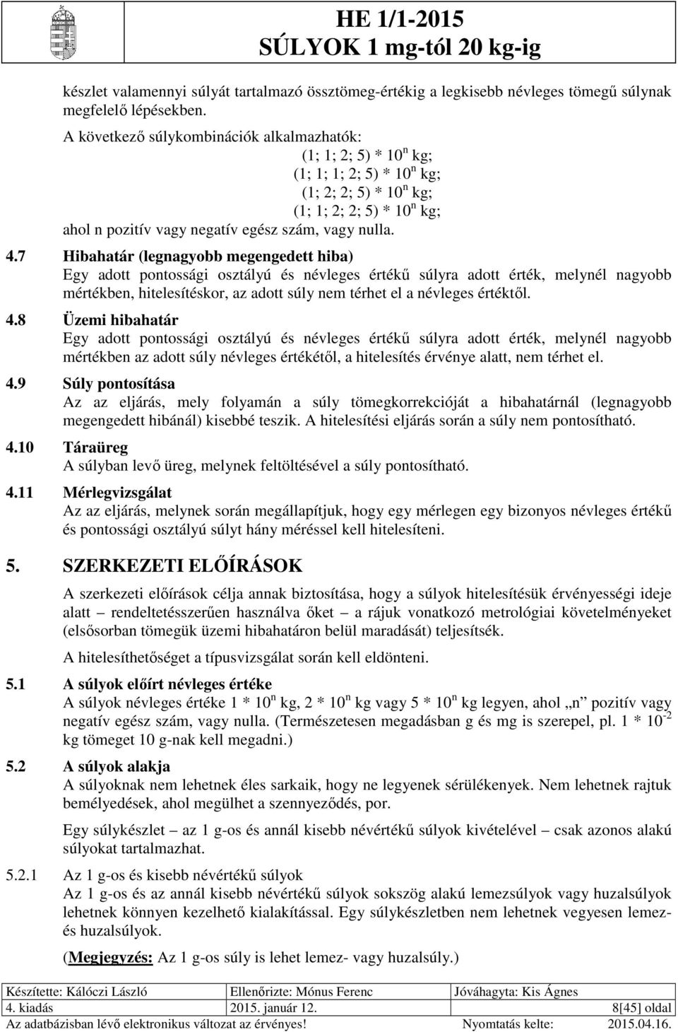 7 Hibahatár (legnagyobb megengedett hiba) Egy adott pontossági osztályú és névleges értékű súlyra adott érték, melynél nagyobb mértékben, hitelesítéskor, az adott súly nem térhet el a névleges