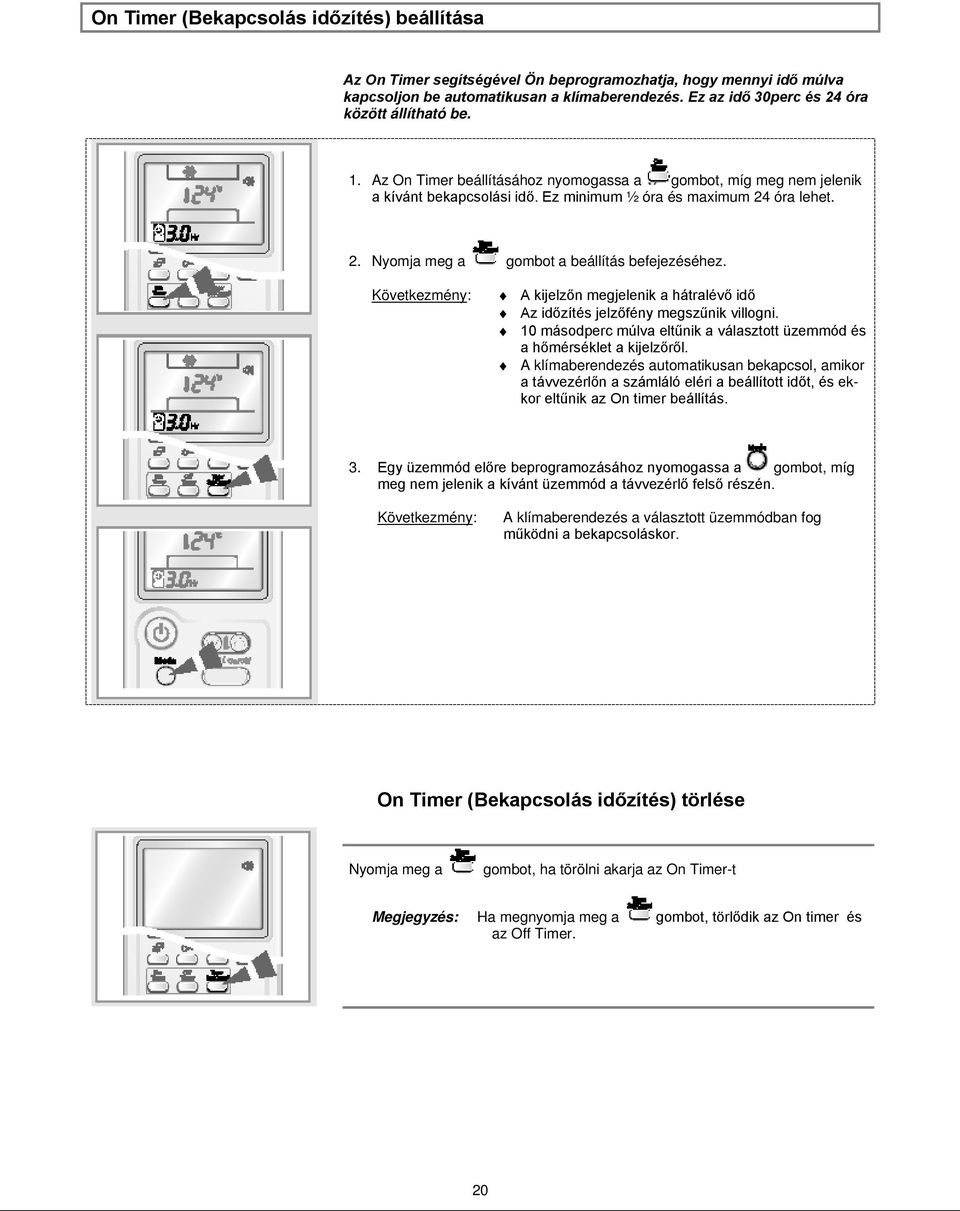 Következmény: A kijelzőn megjelenik a hátralévő idő Az időzítés jelzőfény megszűnik villogni. 10 másodperc múlva eltűnik a választott üzemmód és a hőmérséklet a kijelzőről.
