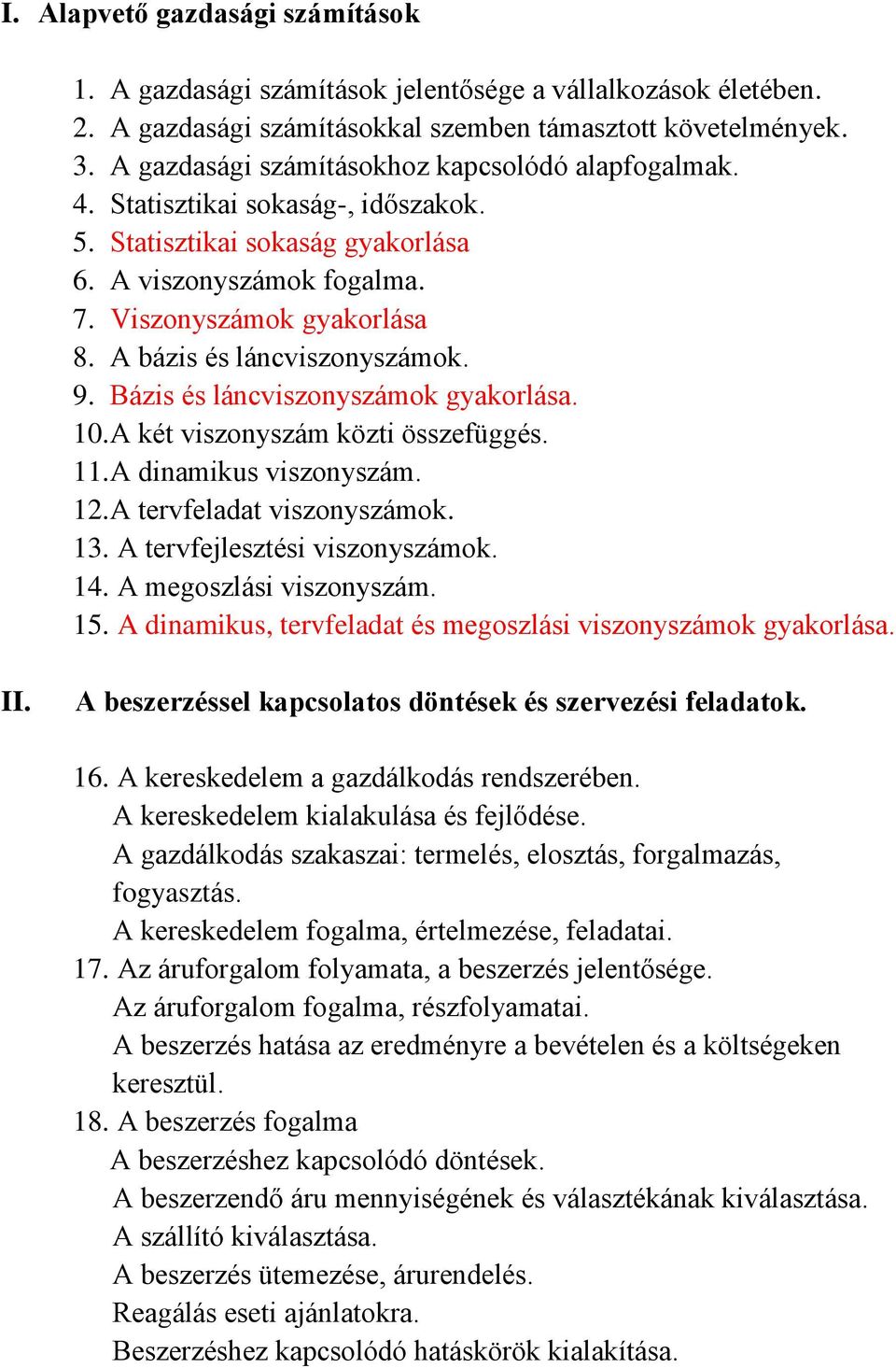 A bázis és láncviszonyszámok. 9. Bázis és láncviszonyszámok gyakorlása. 10. A két viszonyszám közti összefüggés. 11. A dinamikus viszonyszám. 12. A tervfeladat viszonyszámok. 13.