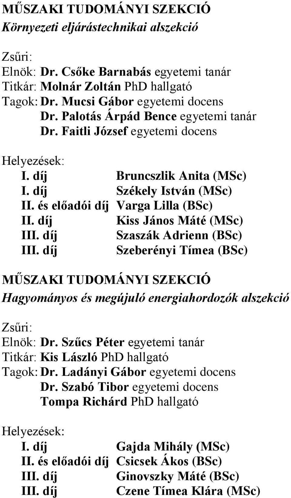 díj Kiss János Máté (MSc) III. díj Szaszák Adrienn (BSc) III. díj Szeberényi Tímea (BSc) Hagyományos és megújuló energiahordozók alszekció Elnök: Dr.