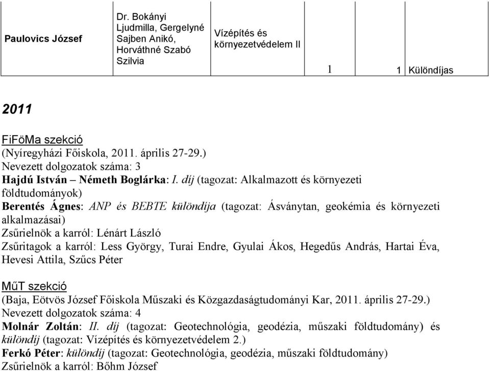 díj (tagozat: Alkalmazott és környezeti földtudományok) Berentés Ágnes: ANP és BEBTE különdíja (tagozat: Ásványtan, geokémia és környezeti alkalmazásai) Zsűrielnök a karról: Lénárt László Zsűritagok