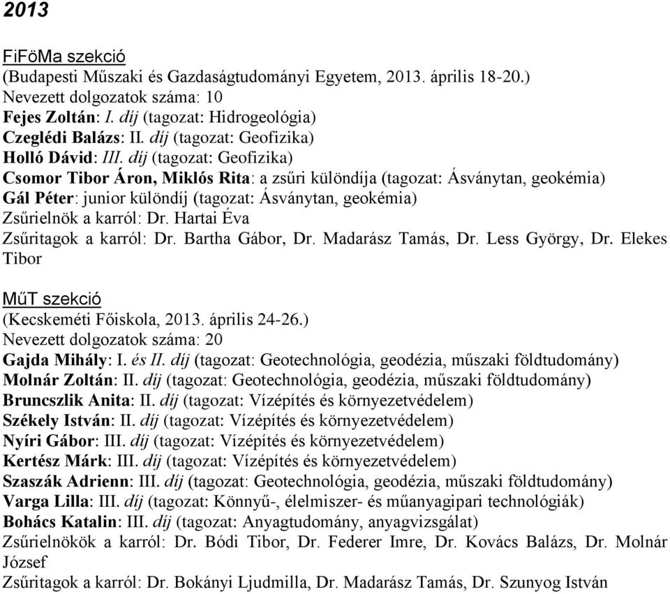 díj (tagozat: Geofizika) Csomor Tibor Áron, Miklós Rita: a zsűri különdíja (tagozat: Ásványtan, geokémia) Gál Péter: junior különdíj (tagozat: Ásványtan, geokémia) Zsűrielnök a karról: Dr.