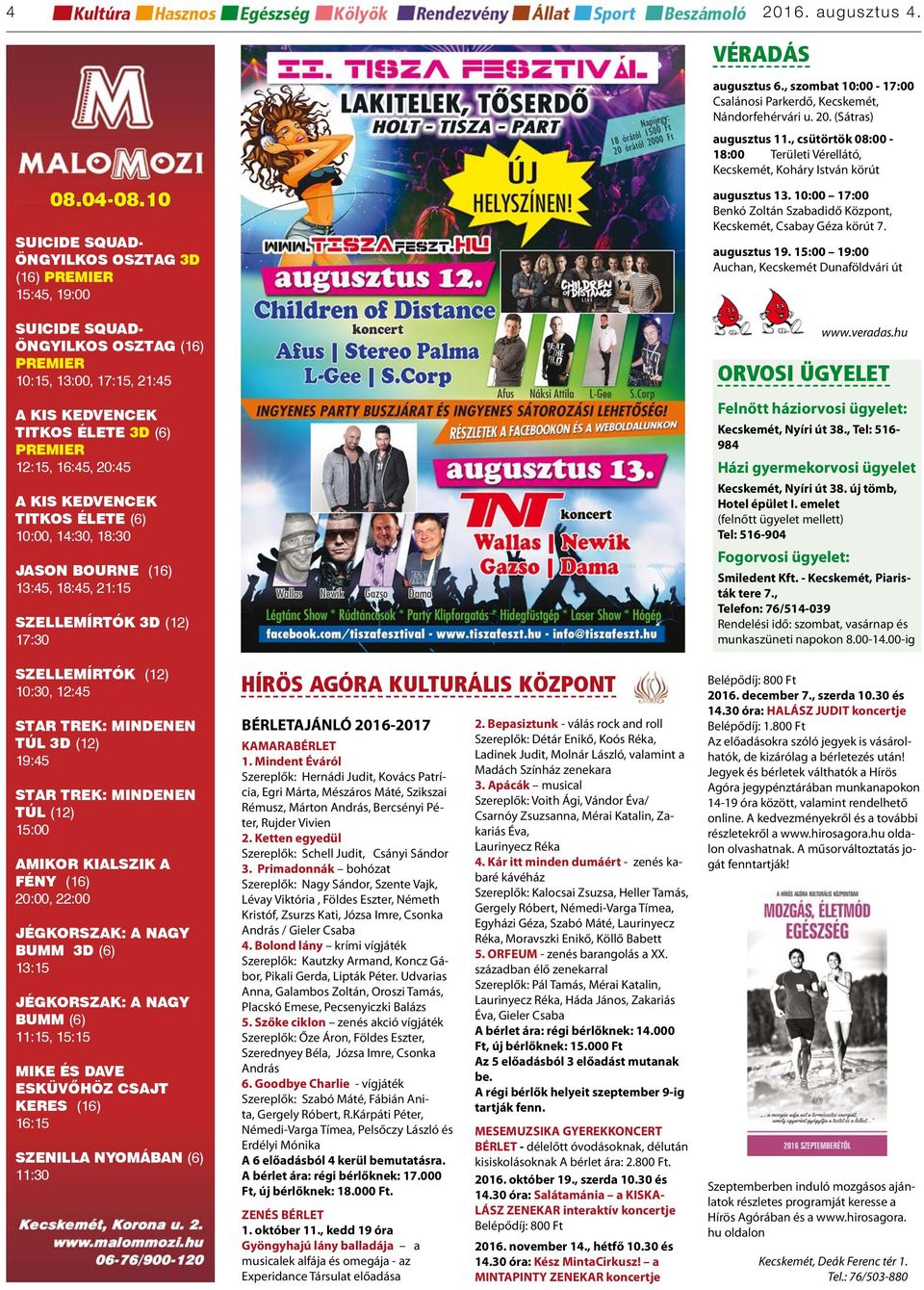 10 SUICIDE SQUAD- ÖNGYILKOS OSZTAG 3D (16) PREMIER 15:45, 19:00 SUICIDE SQUAD- ÖNGYILKOS OSZTAG (16) PREMIER 10:15, 13:00, 17:15, 21:45 A KIS KEDVENCEK TITKOS ÉLETE 3D (6) PREMIER 12:15, 16:45, 20:45