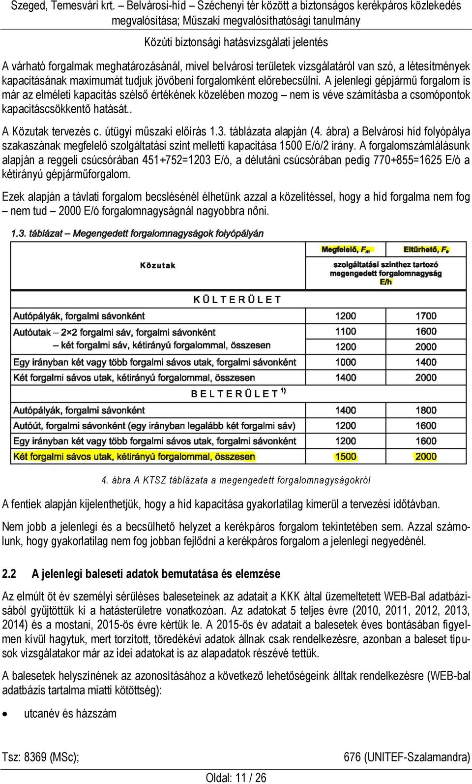 útügyi műszaki előírás 1.3. táblázata alapján (4. ábra) a Belvárosi híd folyópálya szakaszának megfelelő szolgáltatási szint melletti kapacitása 1500 E/ó/2 irány.