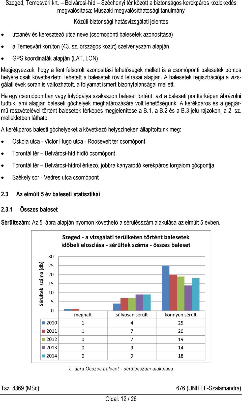 országos közút) szelvényszám alapján GPS koordináták alapján (LAT, LON) Megjegyezzük, hogy a fent felsorolt azonosítási lehetőségek mellett is a csomóponti balesetek pontos helyére csak következtetni