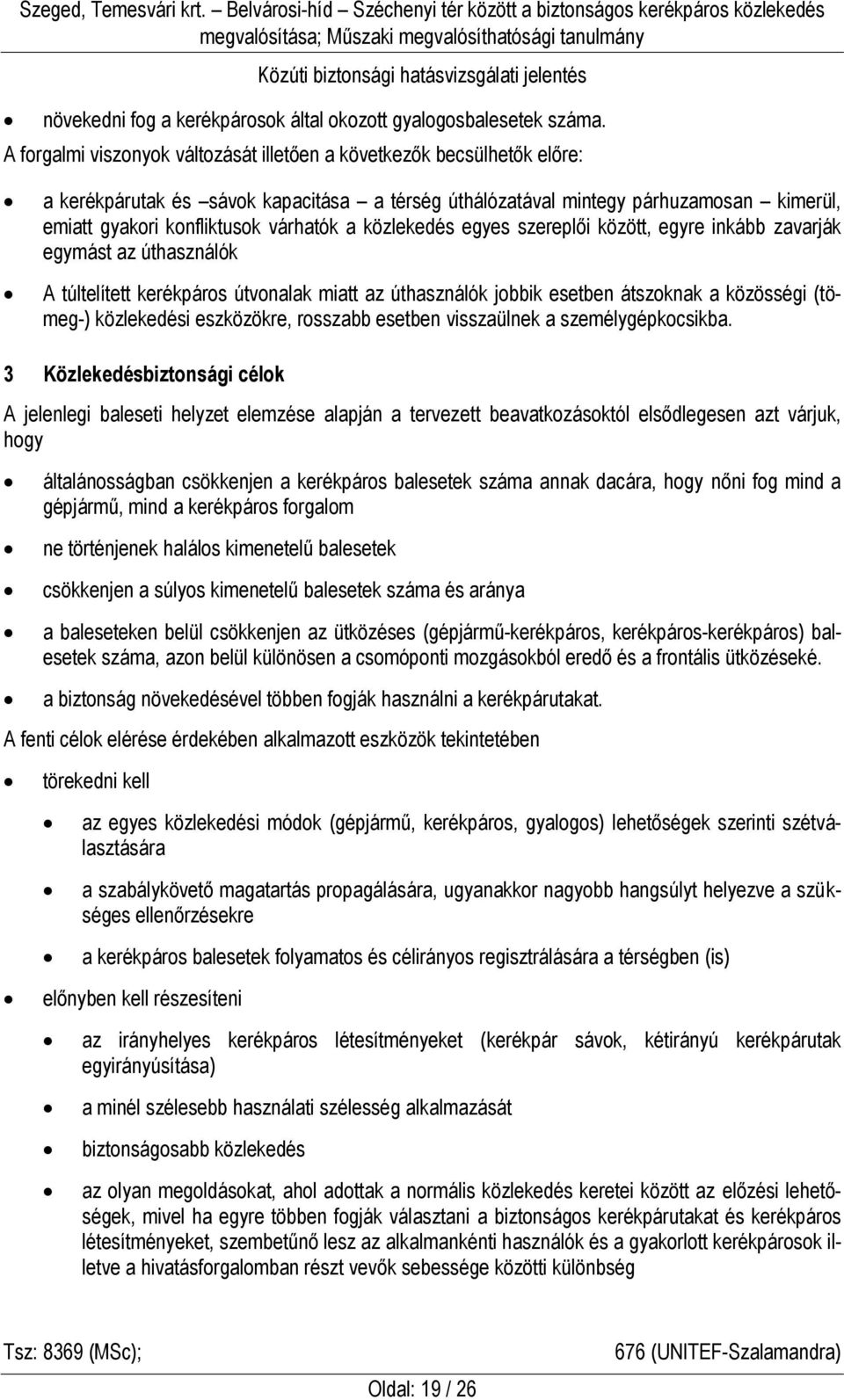 közlekedés egyes szereplői között, egyre inkább zavarják egymást az úthasználók A túltelített kerékpáros útvonalak miatt az úthasználók jobbik esetben átszoknak a közösségi (tömeg-) közlekedési