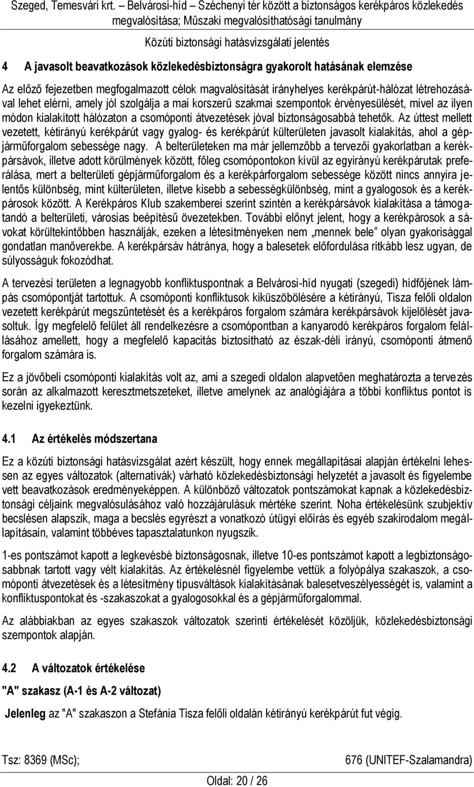 Az úttest mellett vezetett, kétirányú kerékpárút vagy gyalog- és kerékpárút külterületen javasolt kialakítás, ahol a gépjárműforgalom sebessége nagy.
