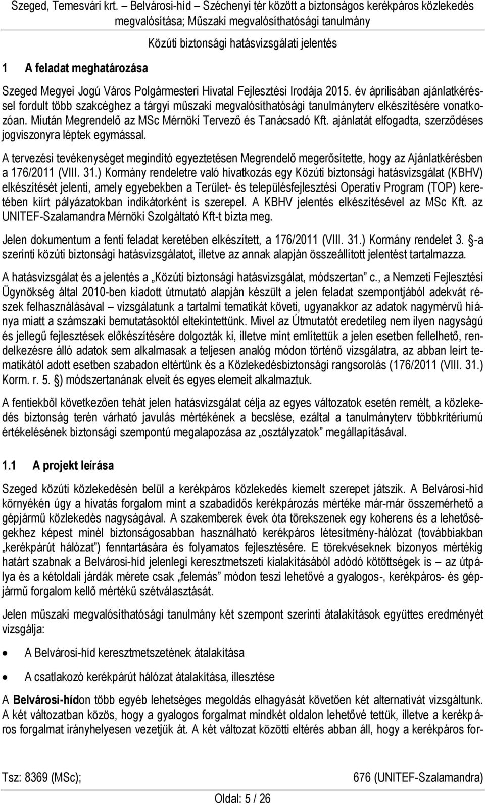 ajánlatát elfogadta, szerződéses jogviszonyra léptek egymással. A tervezési tevékenységet megindító egyeztetésen Megrendelő megerősítette, hogy az Ajánlatkérésben a 176/2011 (VIII. 31.