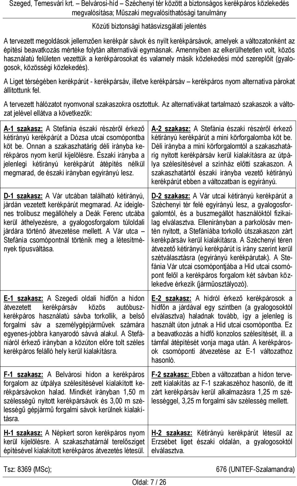 A Liget térségében kerékpárút - kerékpársáv, illetve kerékpársáv kerékpáros nyom alternatíva párokat állítottunk fel. A tervezett hálózatot nyomvonal szakaszokra osztottuk.