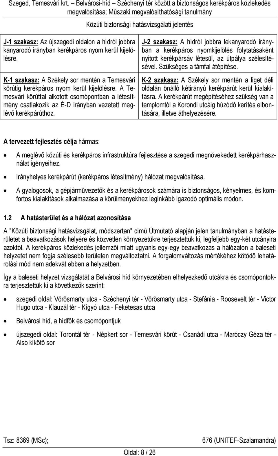 J-2 szakasz: A hídról jobbra lekanyarodó irányban a kerékpáros nyomkijelölés folytatásaként nyitott kerékpársáv létesül, az útpálya szélesítésével. Szükséges a támfal átépítése.
