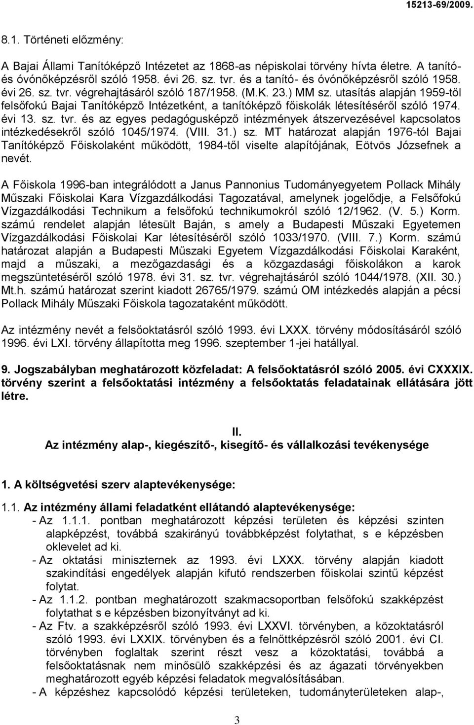 utasítás alapján 1959-től felsőfokú Bajai Tanítóképző Intézetként, a tanítóképző főiskolák létesítéséről szóló 1974. évi 13. sz. tvr.