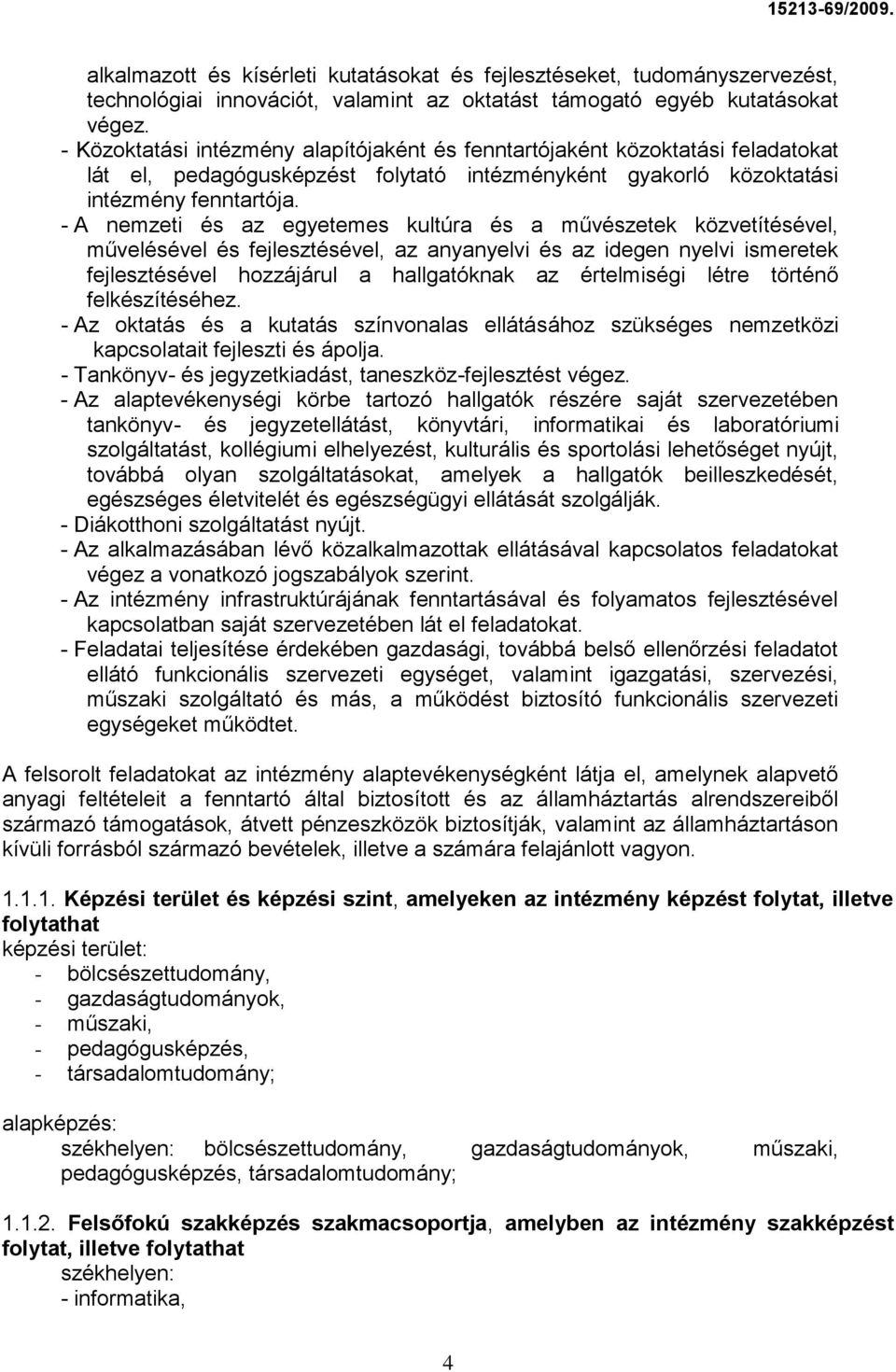 - A nemzeti és az egyetemes kultúra és a művészetek közvetítésével, művelésével és fejlesztésével, az anyanyelvi és az idegen nyelvi ismeretek fejlesztésével hozzájárul a hallgatóknak az értelmiségi
