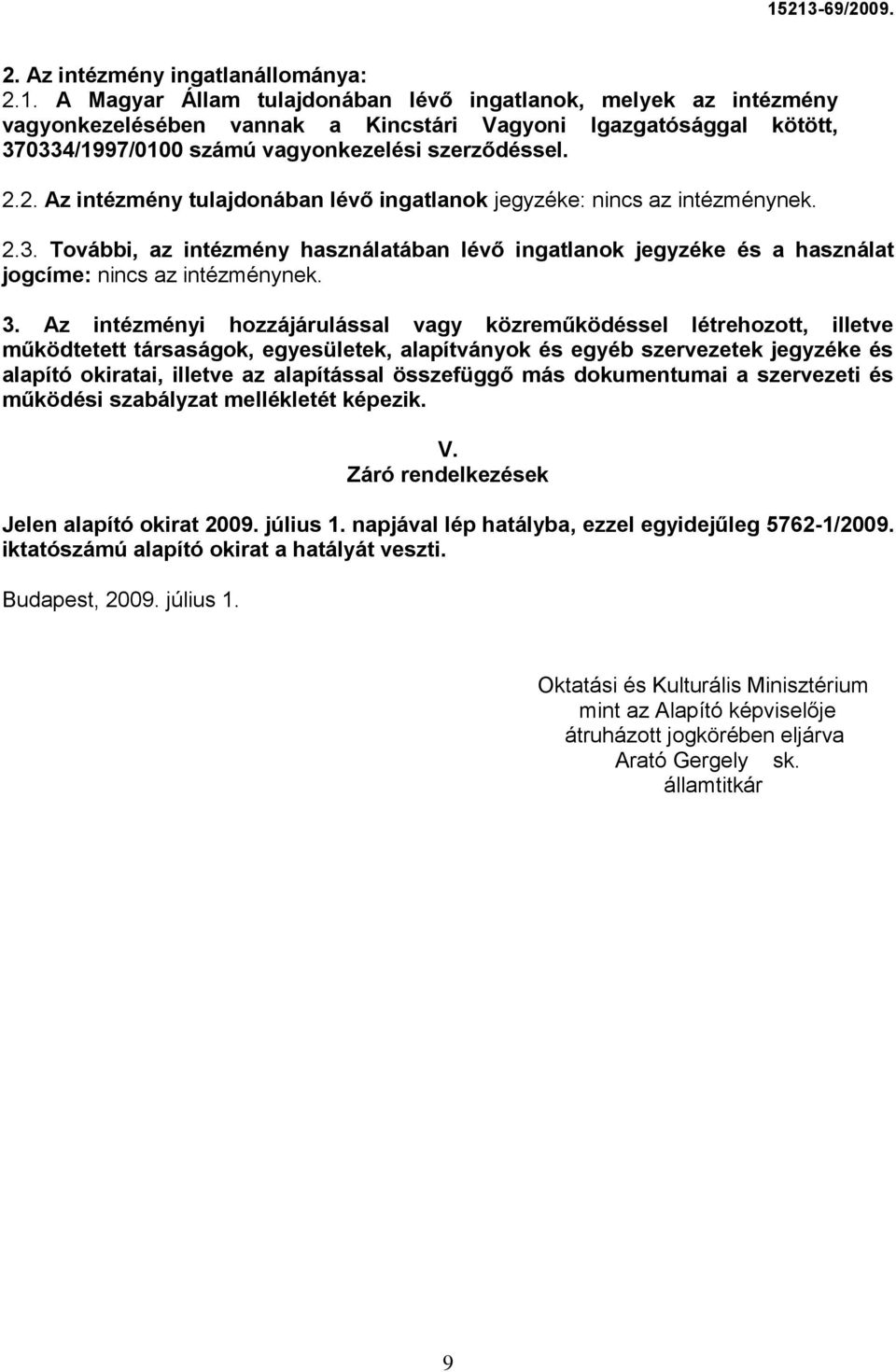 2. Az intézmény tulajdonában lévő ingatlanok jegyzéke: nincs az intézménynek. 2.3. További, az intézmény használatában lévő ingatlanok jegyzéke és a használat jogcíme: nincs az intézménynek. 3.