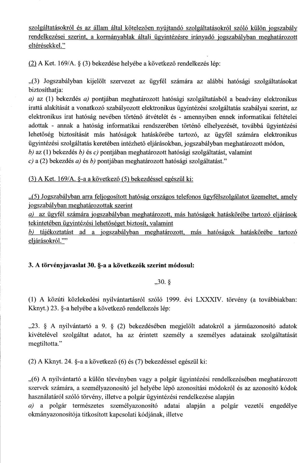 (3) bekezdése helyébe a következ ő rendelkezés lép : (3) Jogszabályban kijelölt szervezet az ügyfél számára az alábbi hatósági szolgáltatásokat biztosíthatja : a) az (1) bekezdés a) pontjában