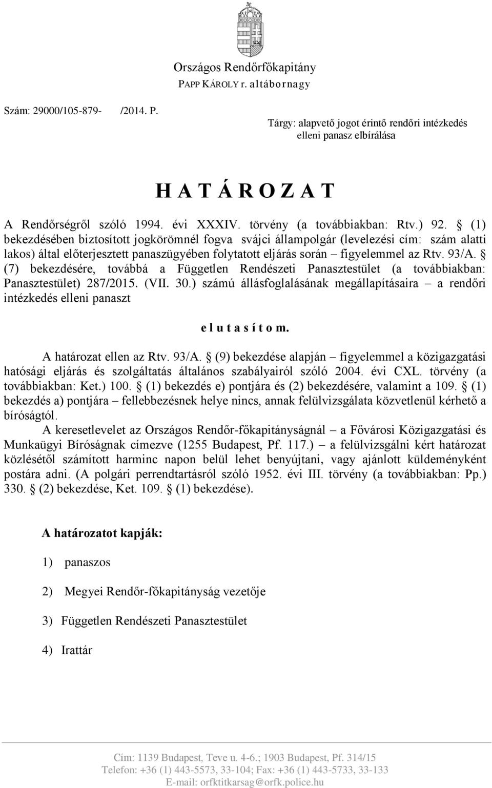 (1) bekezdésében biztosított jogkörömnél fogva svájci állampolgár (levelezési cím: szám alatti lakos) által előterjesztett panaszügyében folytatott eljárás során figyelemmel az Rtv. 93/A.