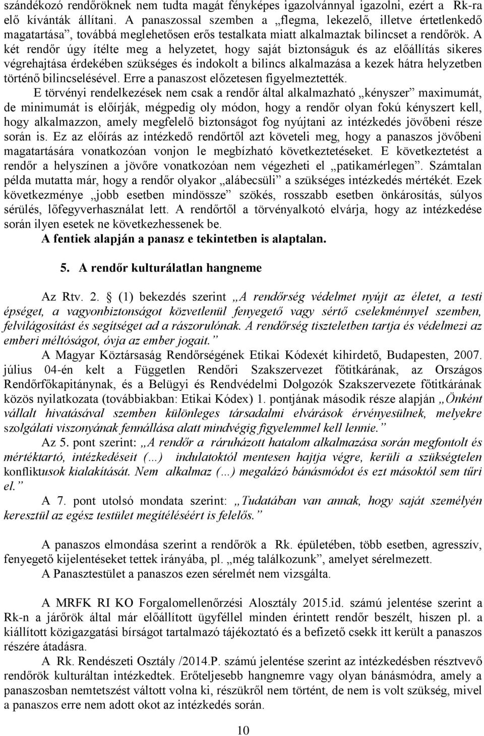 A két rendőr úgy ítélte meg a helyzetet, hogy saját biztonságuk és az előállítás sikeres végrehajtása érdekében szükséges és indokolt a bilincs alkalmazása a kezek hátra helyzetben történő
