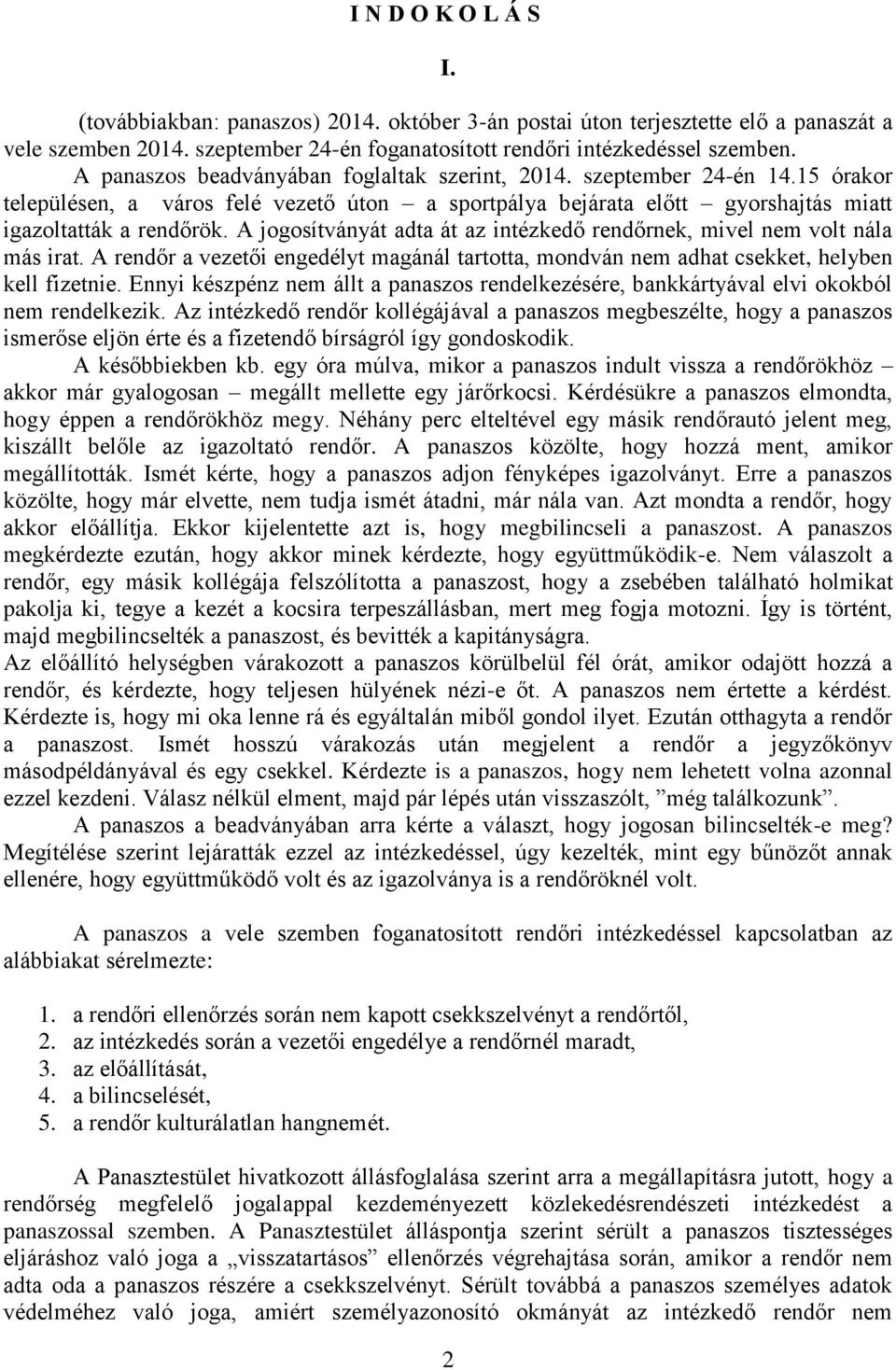 A jogosítványát adta át az intézkedő rendőrnek, mivel nem volt nála más irat. A rendőr a vezetői engedélyt magánál tartotta, mondván nem adhat csekket, helyben kell fizetnie.