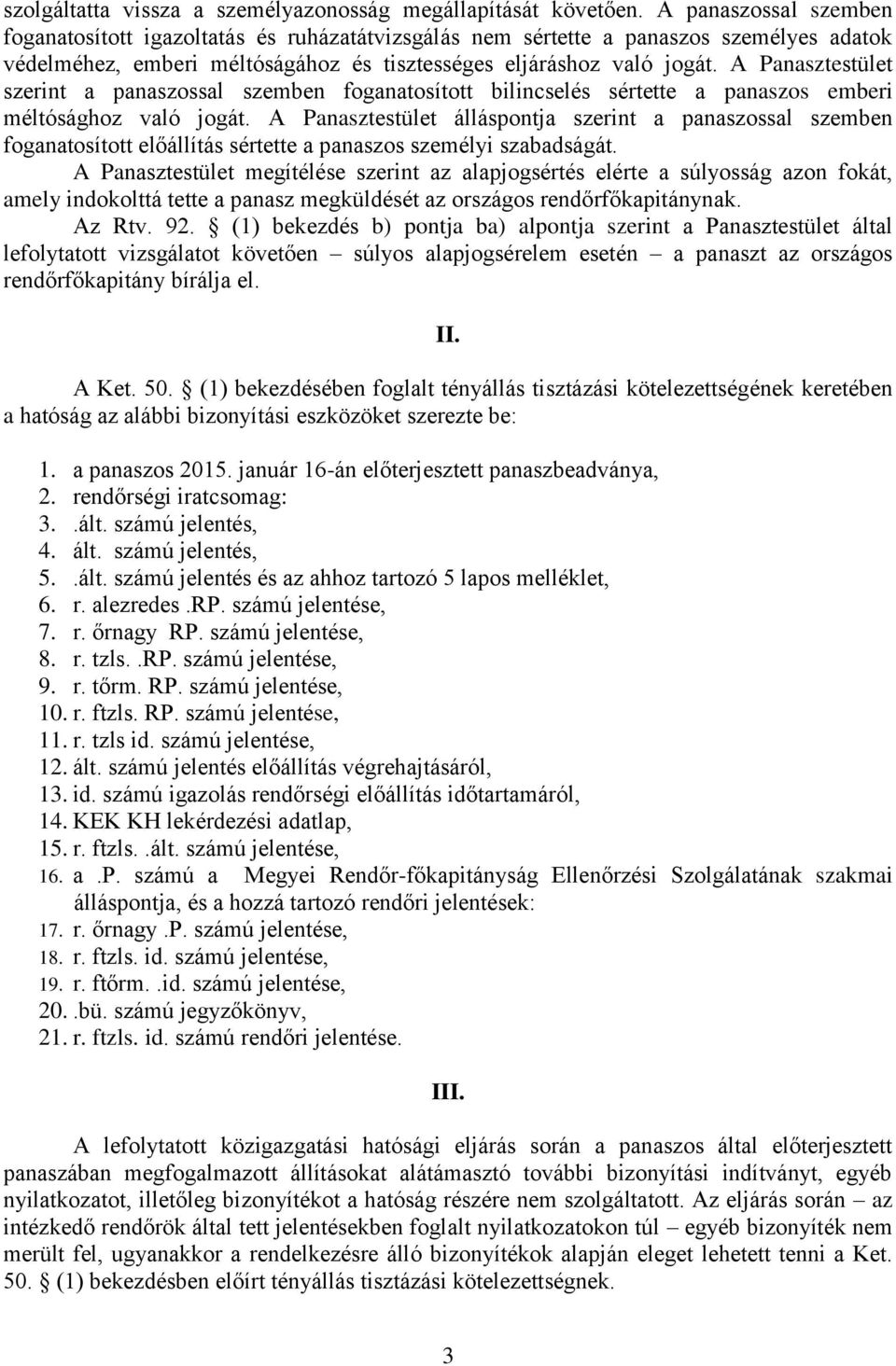 A Panasztestület szerint a panaszossal szemben foganatosított bilincselés sértette a panaszos emberi méltósághoz való jogát.