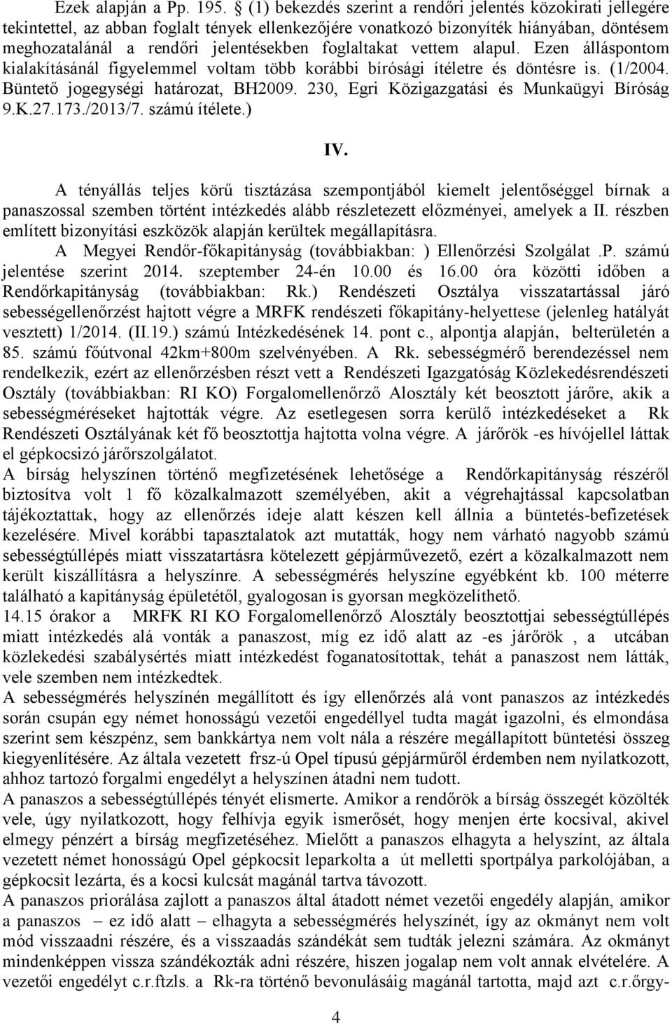 foglaltakat vettem alapul. Ezen álláspontom kialakításánál figyelemmel voltam több korábbi bírósági ítéletre és döntésre is. (1/2004. Büntető jogegységi határozat, BH2009.