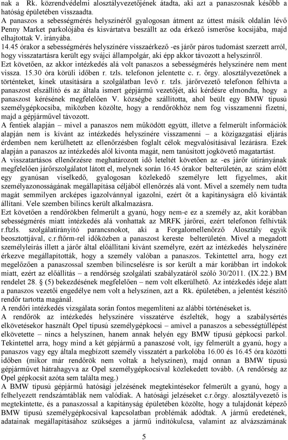 14.45 órakor a sebességmérés helyszínére visszaérkező -es járőr páros tudomást szerzett arról, hogy visszatartásra került egy svájci állampolgár, aki épp akkor távozott a helyszínről.