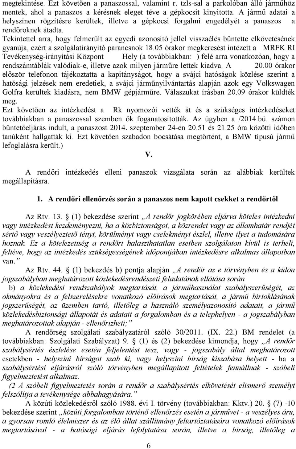 Tekintettel arra, hogy felmerült az egyedi azonosító jellel visszaélés bűntette elkövetésének gyanúja, ezért a szolgálatirányító parancsnok 18.