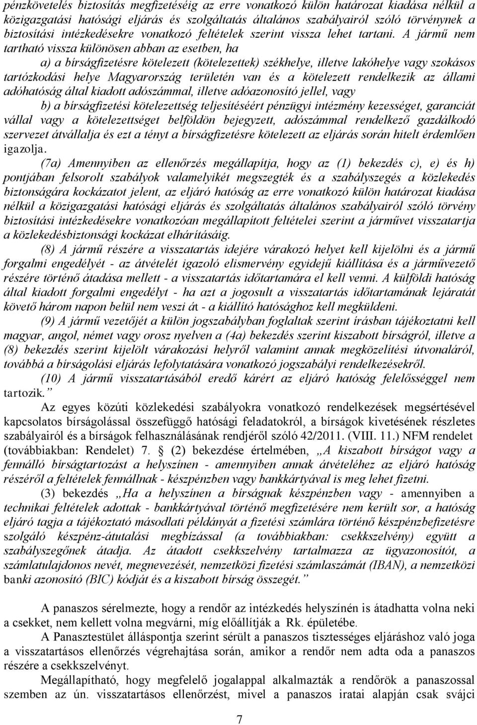 A jármű nem tartható vissza különösen abban az esetben, ha a) a bírságfizetésre kötelezett (kötelezettek) székhelye, illetve lakóhelye vagy szokásos tartózkodási helye Magyarország területén van és a