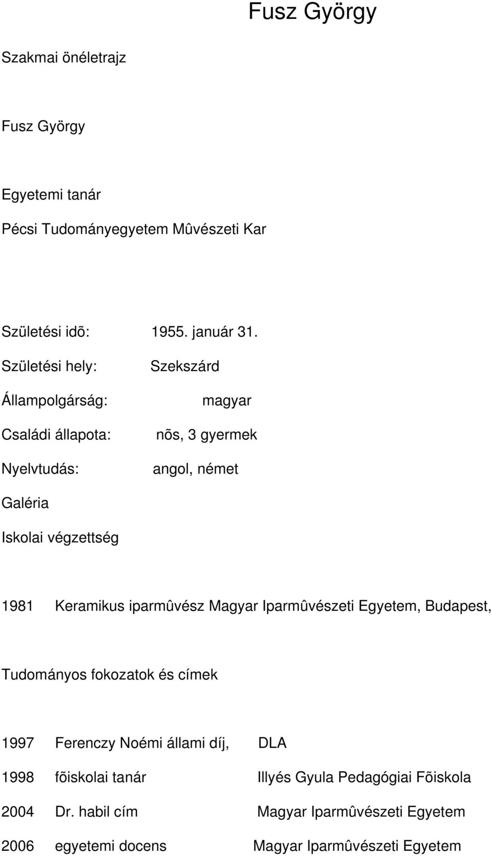 1981 Keramikus iparmûvész Magyar Iparmûvészeti Egyetem, Budapest, Tudományos fokozatok és címek 1997 Ferenczy Noémi állami díj, DLA