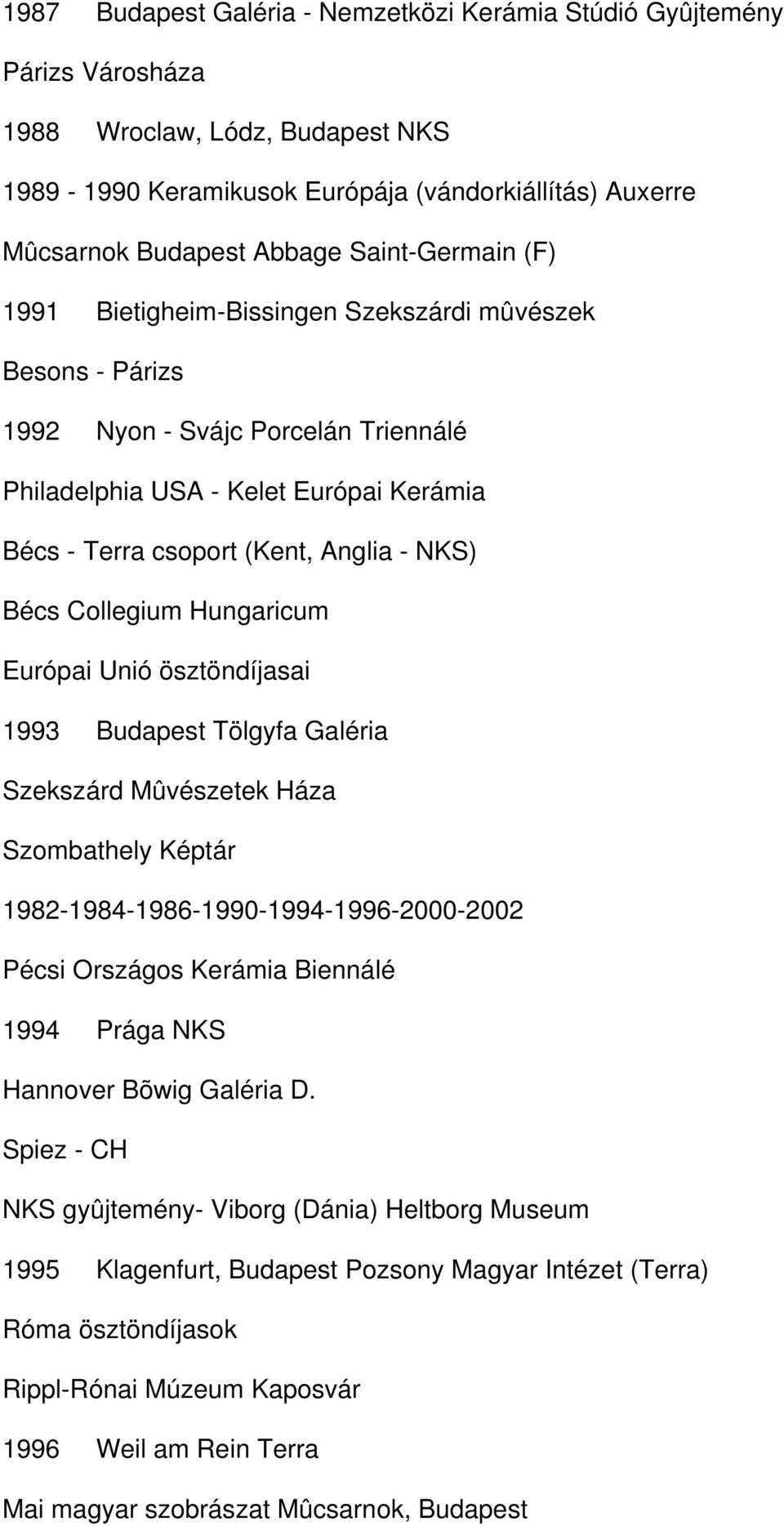 Bécs Collegium Hungaricum Európai Unió ösztöndíjasai 1993 Budapest Tölgyfa Galéria Szekszárd Mûvészetek Háza Szombathely Képtár 1982-1984-1986-1990-1994-1996-2000-2002 Pécsi Országos Kerámia Biennálé