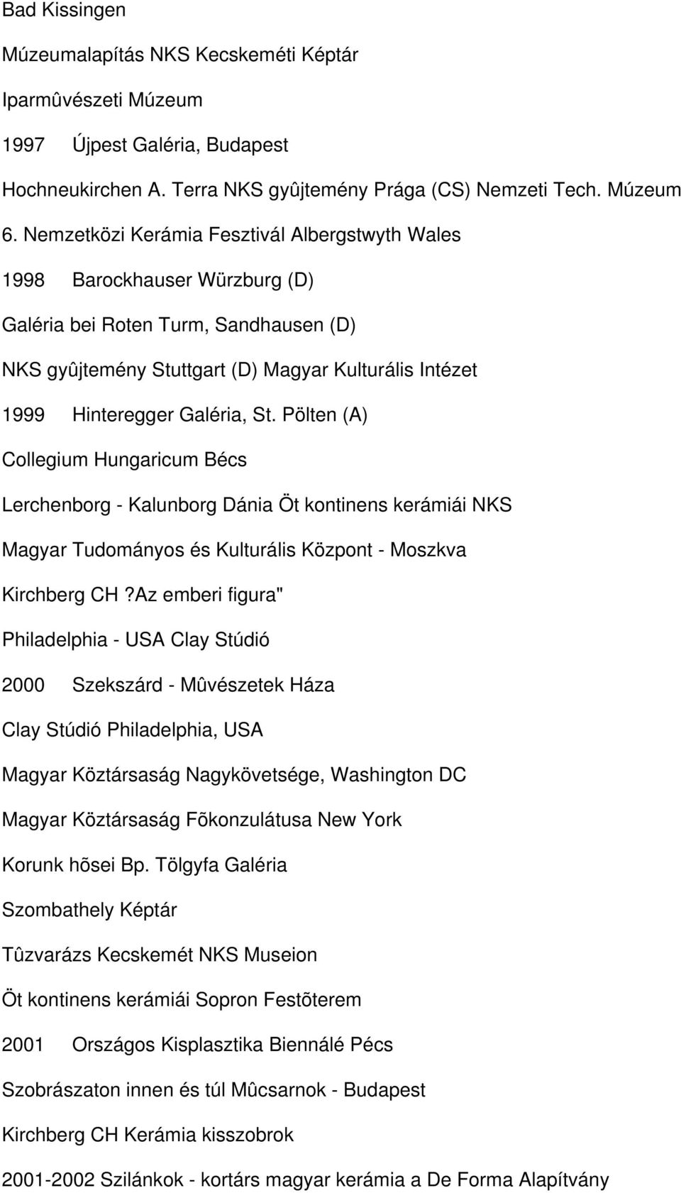 St. Pölten (A) Collegium Hungaricum Bécs Lerchenborg - Kalunborg Dánia Öt kontinens kerámiái NKS Magyar Tudományos és Kulturális Központ - Moszkva Kirchberg CH?